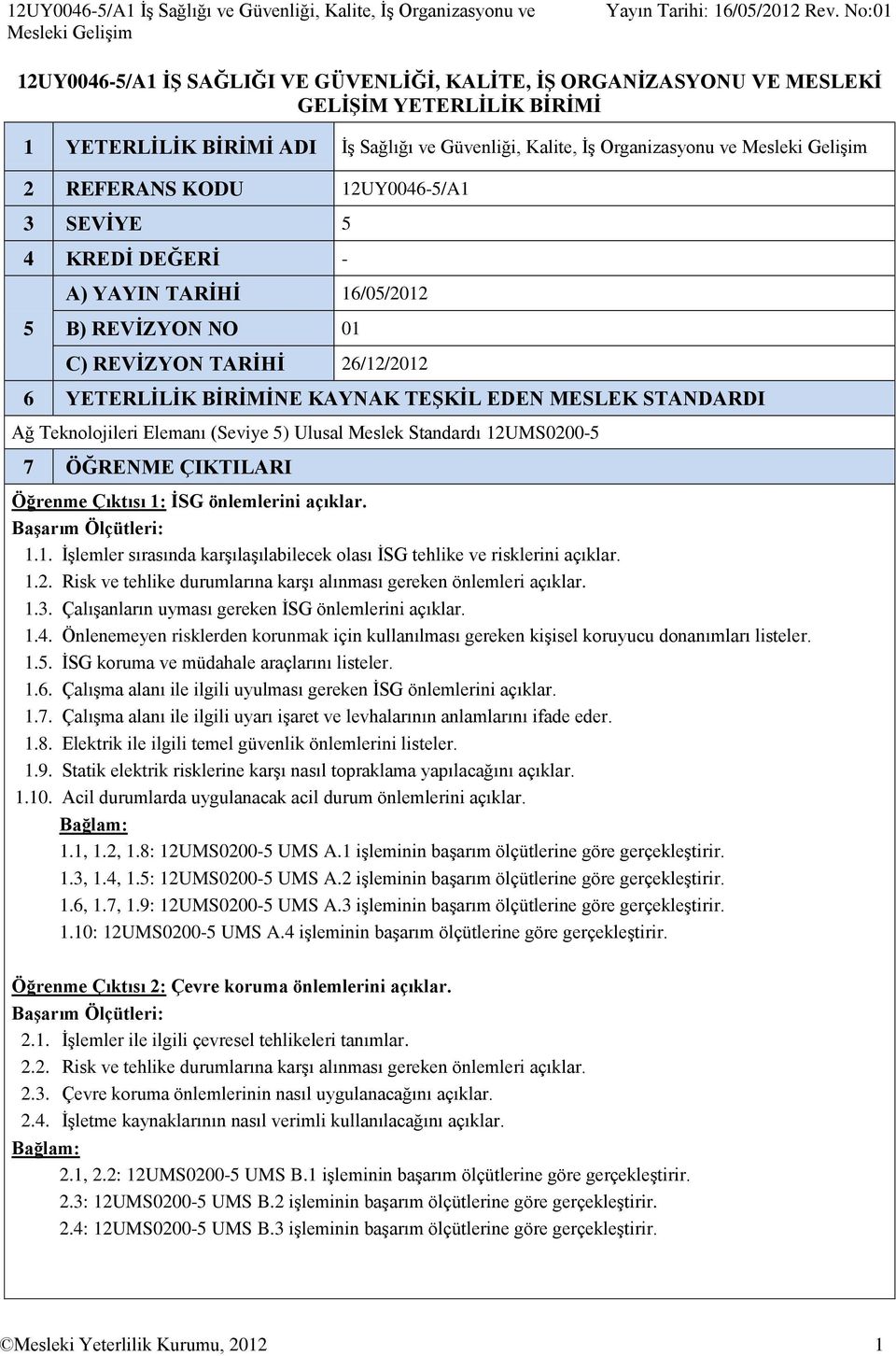 TARİHİ 26/12/2012 6 YETERLİLİK BİRİMİNE KAYNAK TEŞKİL EDEN MESLEK STANDARDI Ağ Teknolojileri Elemanı (Seviye 5) Ulusal Meslek Standardı 12UMS0200-5 7 ÖĞRENME ÇIKTILARI Öğrenme Çıktısı 1: İSG