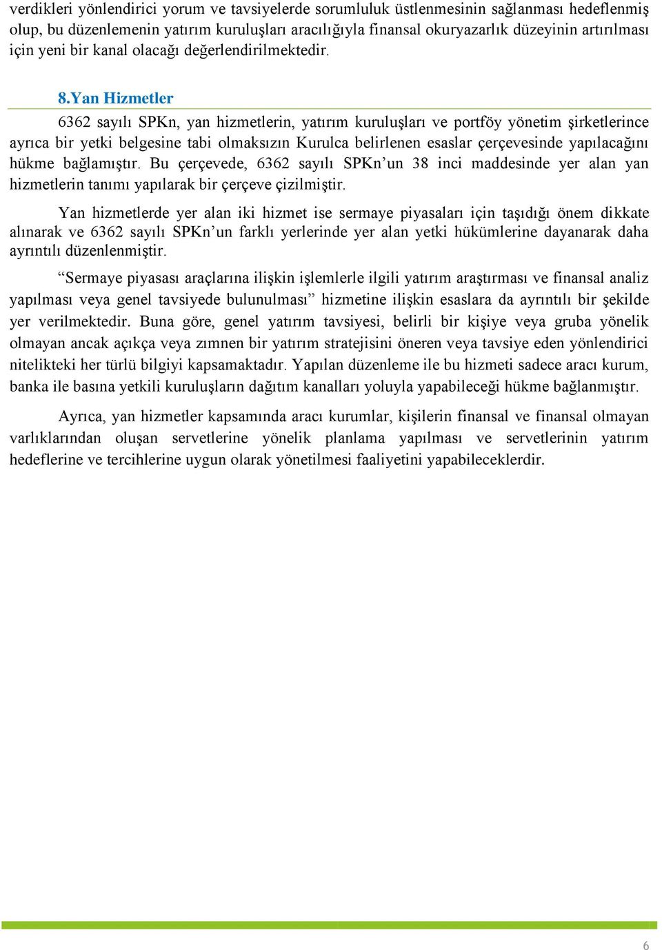 Yan Hizmetler 6362 sayılı SPKn, yan hizmetlerin, yatırım kuruluşları ve portföy yönetim şirketlerince ayrıca bir yetki belgesine tabi olmaksızın Kurulca belirlenen esaslar çerçevesinde yapılacağını