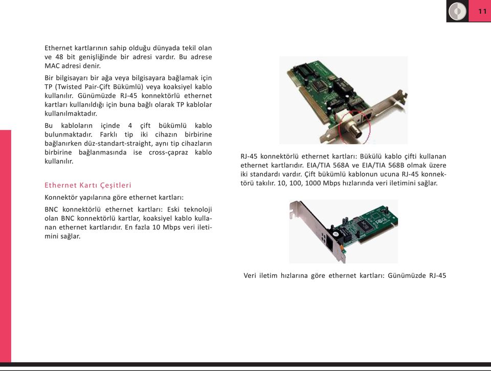 Günümüzde RJ-45 konnektörlü ethernet kartları kullanıldığı için buna bağlı olarak TP kablolar kullanılmaktadır. Bu kabloların içinde 4 çift bükümlü kablo bulunmaktadır.