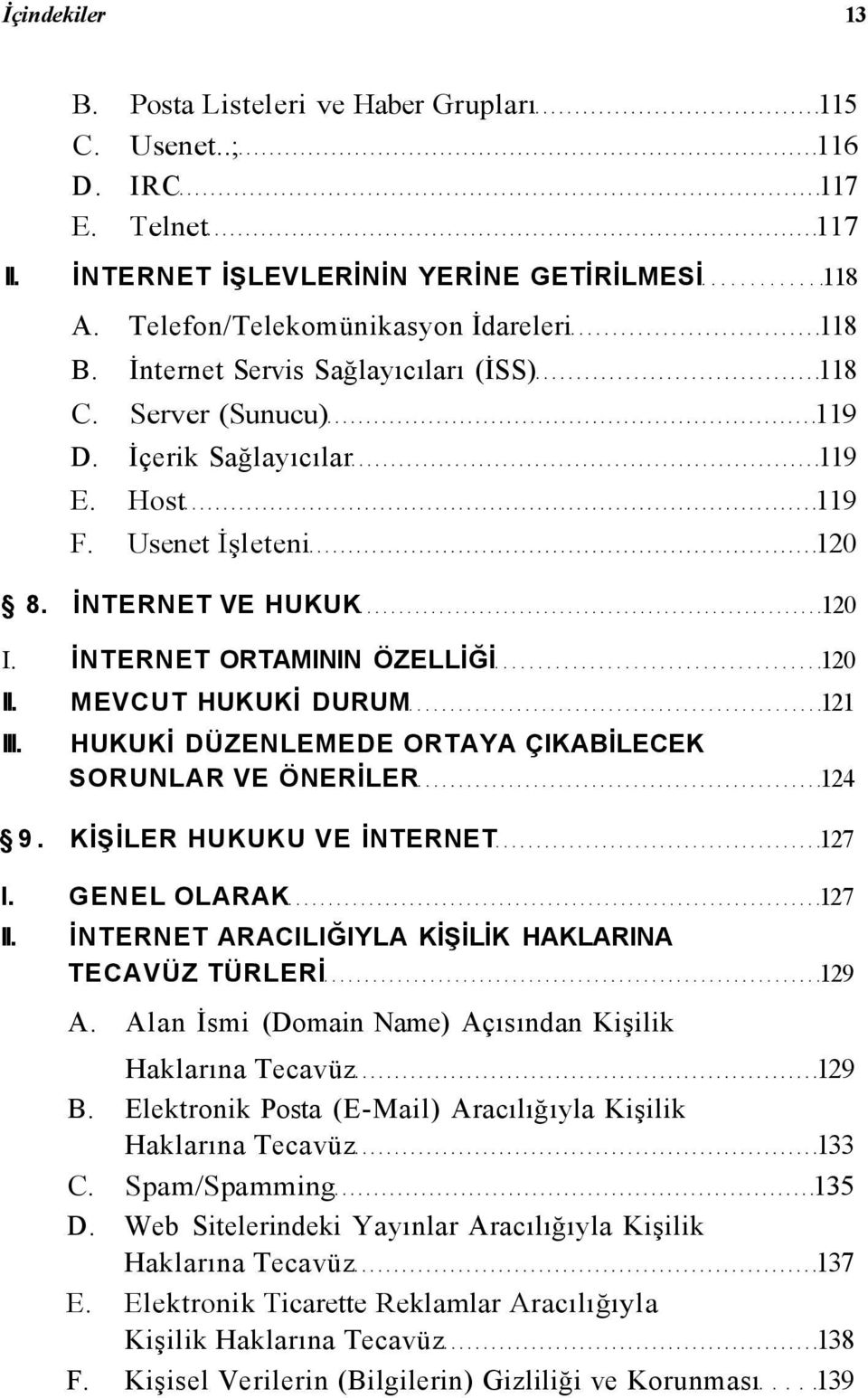 MEVCUT HUKUKİ DURUM 121 III. HUKUKİ DÜZENLEMEDE ORTAYA ÇIKABİLECEK SORUNLAR VE ÖNERİLER 124 9. KİŞİLER HUKUKU VE İNTERNET 127 I. GENEL OLARAK 127 II.