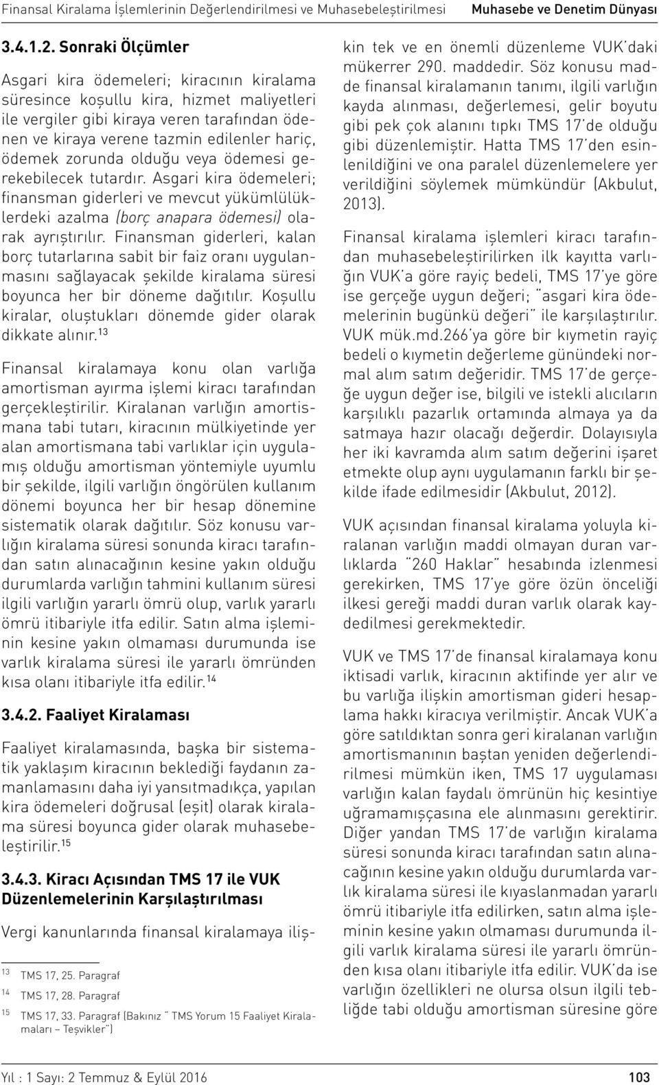 zorunda olduğu veya ödemesi gerekebilecek tutardır. Asgari kira ödemeleri; finansman giderleri ve mevcut yükümlülüklerdeki azalma (borç anapara ödemesi) olarak ayrıştırılır.