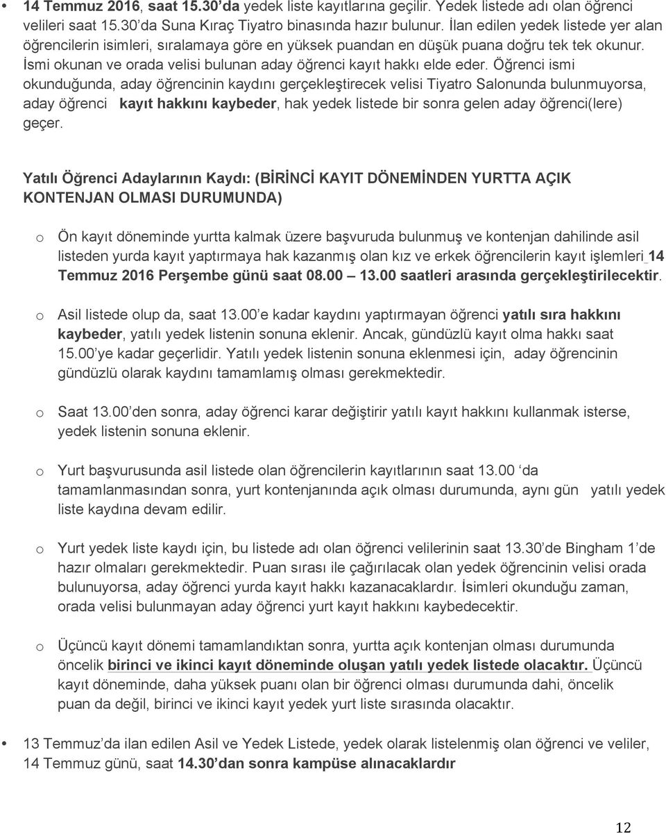 Öğrenci ismi okunduğunda, aday öğrencinin kaydını gerçekleştirecek velisi Tiyatro Salonunda bulunmuyorsa, aday öğrenci kayıt hakkını kaybeder, hak yedek listede bir sonra gelen aday öğrenci(lere)