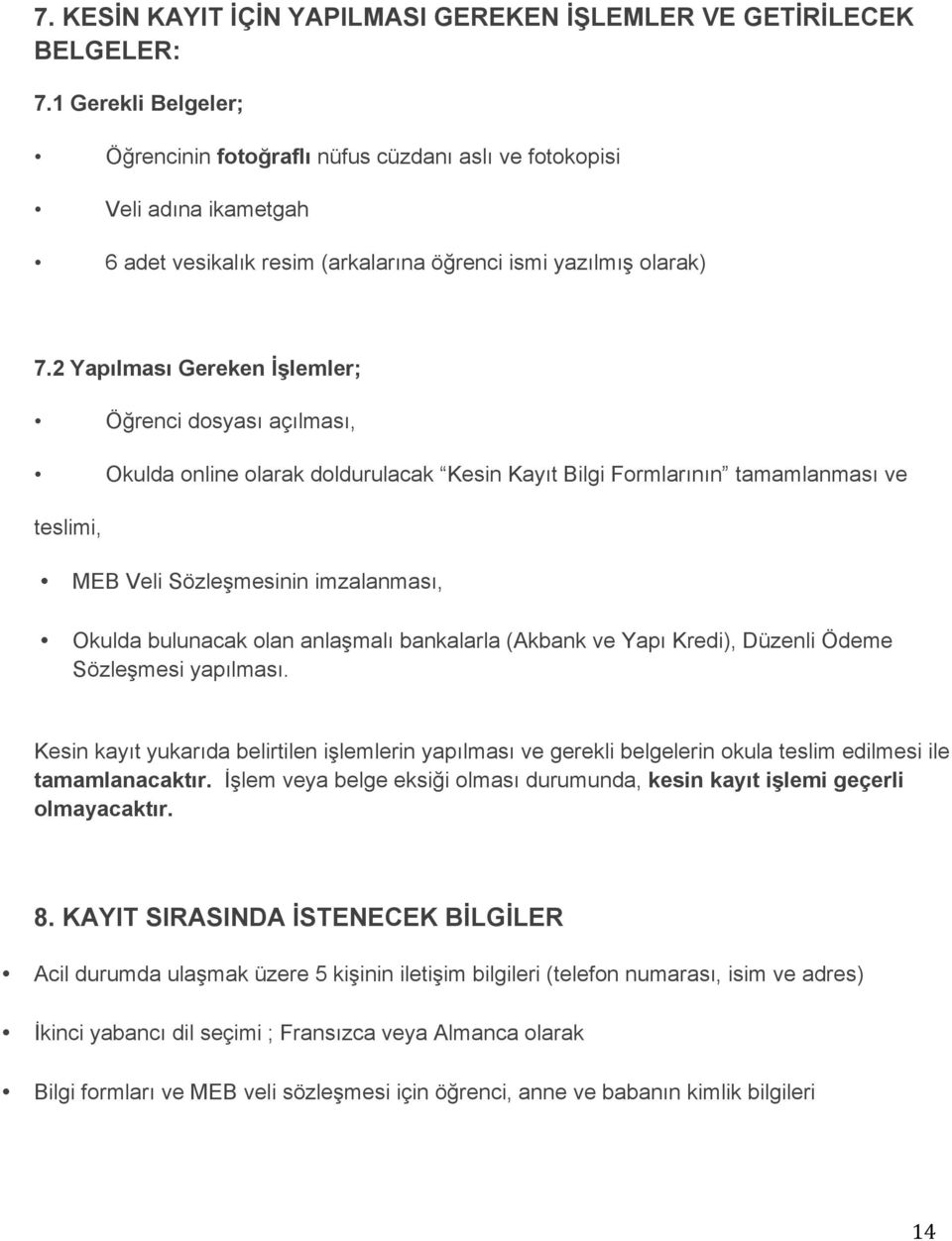 2 Yapılması Gereken İşlemler; Öğrenci dosyası açılması, Okulda online olarak doldurulacak Kesin Kayıt Bilgi Formlarının tamamlanması ve teslimi, MEB Veli Sözleşmesinin imzalanması, Okulda bulunacak