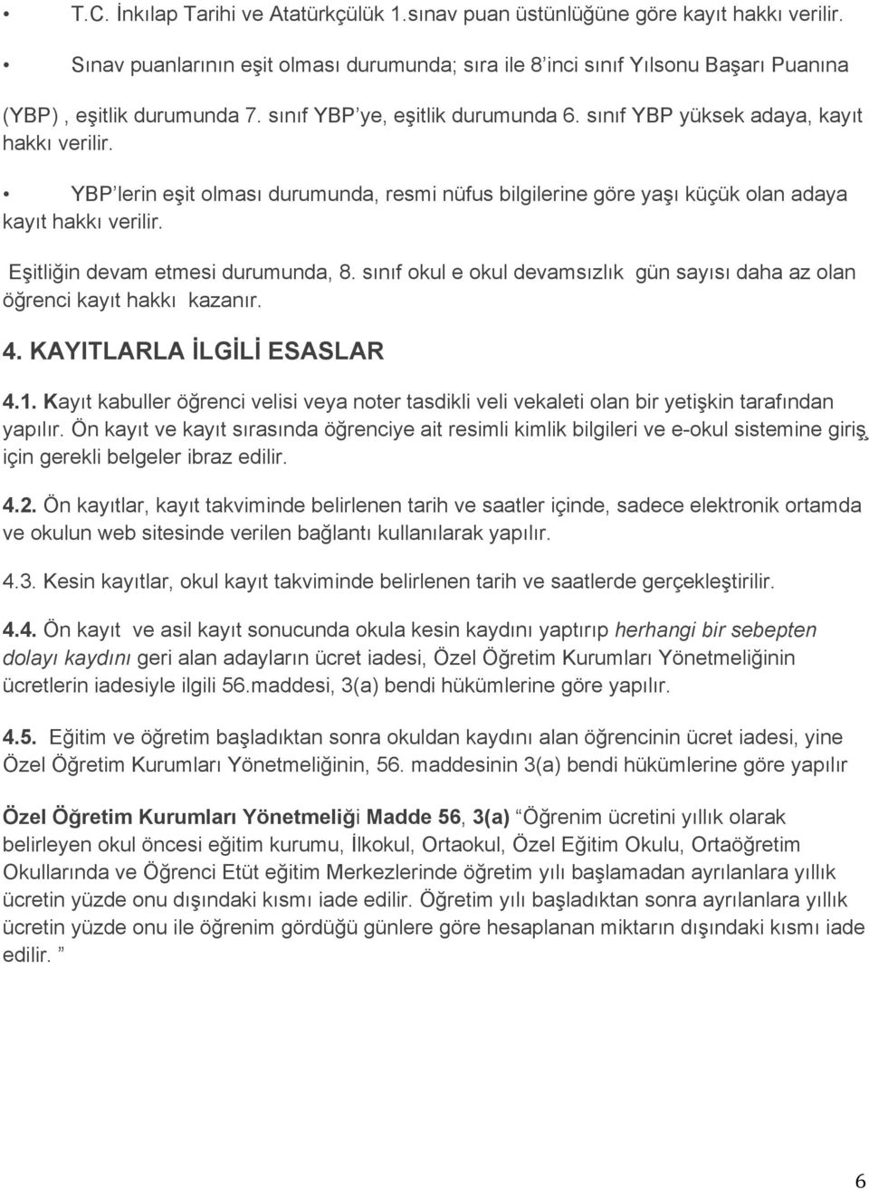 Eşitliğin devam etmesi durumunda, 8. sınıf okul e okul devamsızlık gün sayısı daha az olan öğrenci kayıt hakkı kazanır. 4. KAYITLARLA İLGİLİ ESASLAR 4.1.