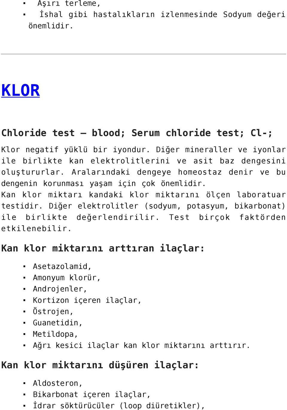 Kan klor miktarı kandaki klor miktarını ölçen laboratuar testidir. Diğer elektrolitler (sodyum, potasyum, bikarbonat) ile birlikte değerlendirilir. Test birçok faktörden etkilenebilir.