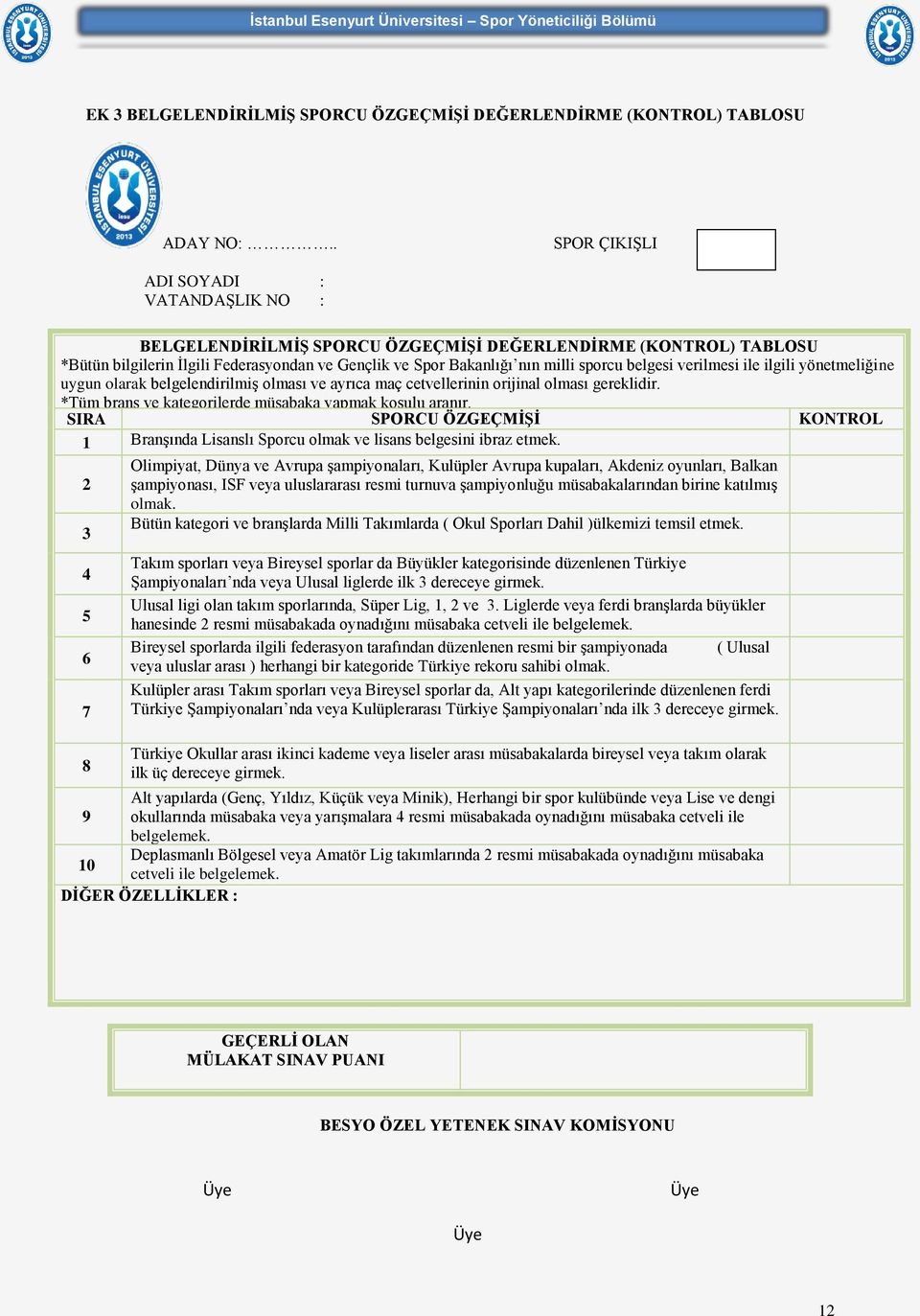 belgesi verilmesi ile ilgili yönetmeliğine uygun olarak belgelendirilmiş olması ve ayrıca maç cetvellerinin orijinal olması gereklidir. *Tüm branş ve kategorilerde müsabaka yapmak koşulu aranır.