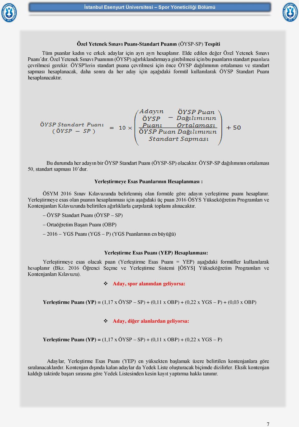 ÖYSP'lerin standart puana çevrilmesi için önce ÖYSP dağılımının ortalaması ve standart sapması hesaplanacak, daha sonra da her aday için aşağıdaki formül kullanılarak ÖYSP Standart Puanı