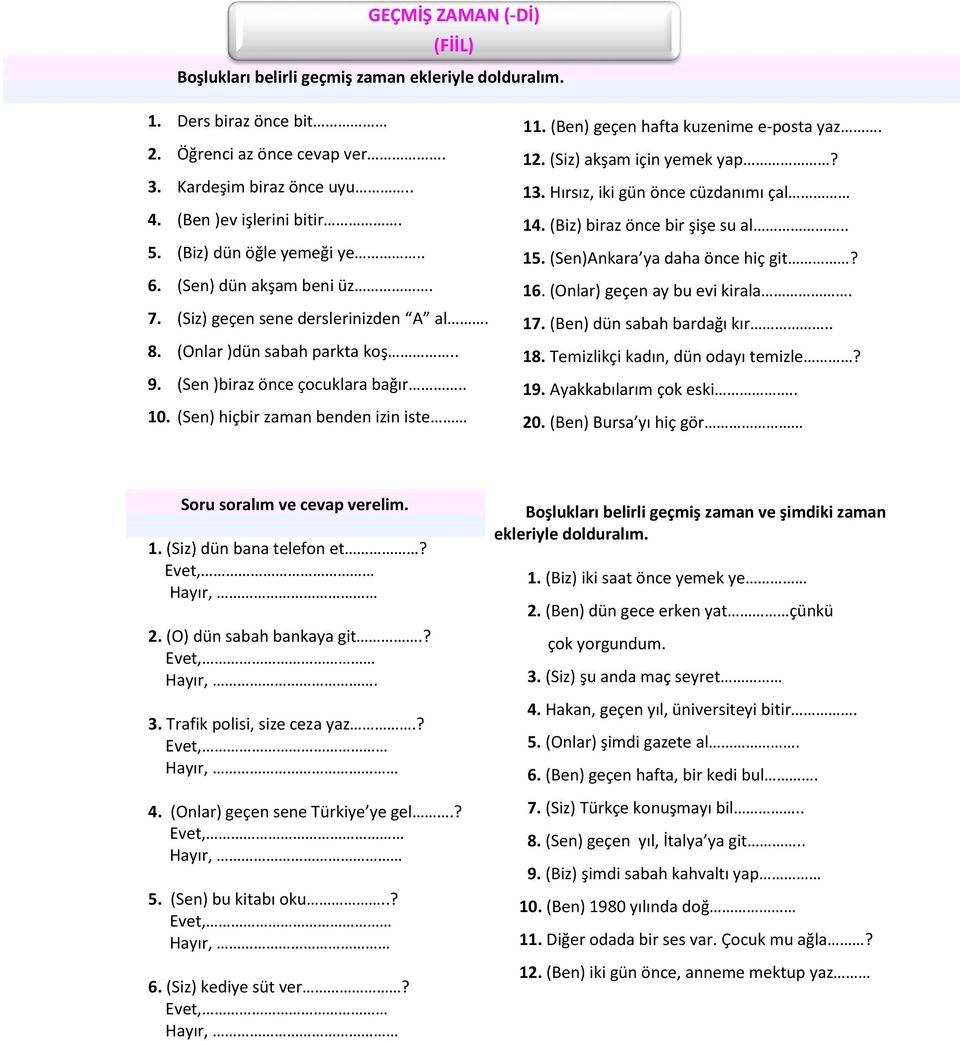 (Ben) geçen hafta kuzenime e-posta yaz. 12. (Siz) akşa içi ye ek yap? 13. Hırsız, iki gü ö e üzda ı ı çal 14. Biz iraz ö e ir şişe su al.. 15. e A kara ya daha ö e hiç git? 16.