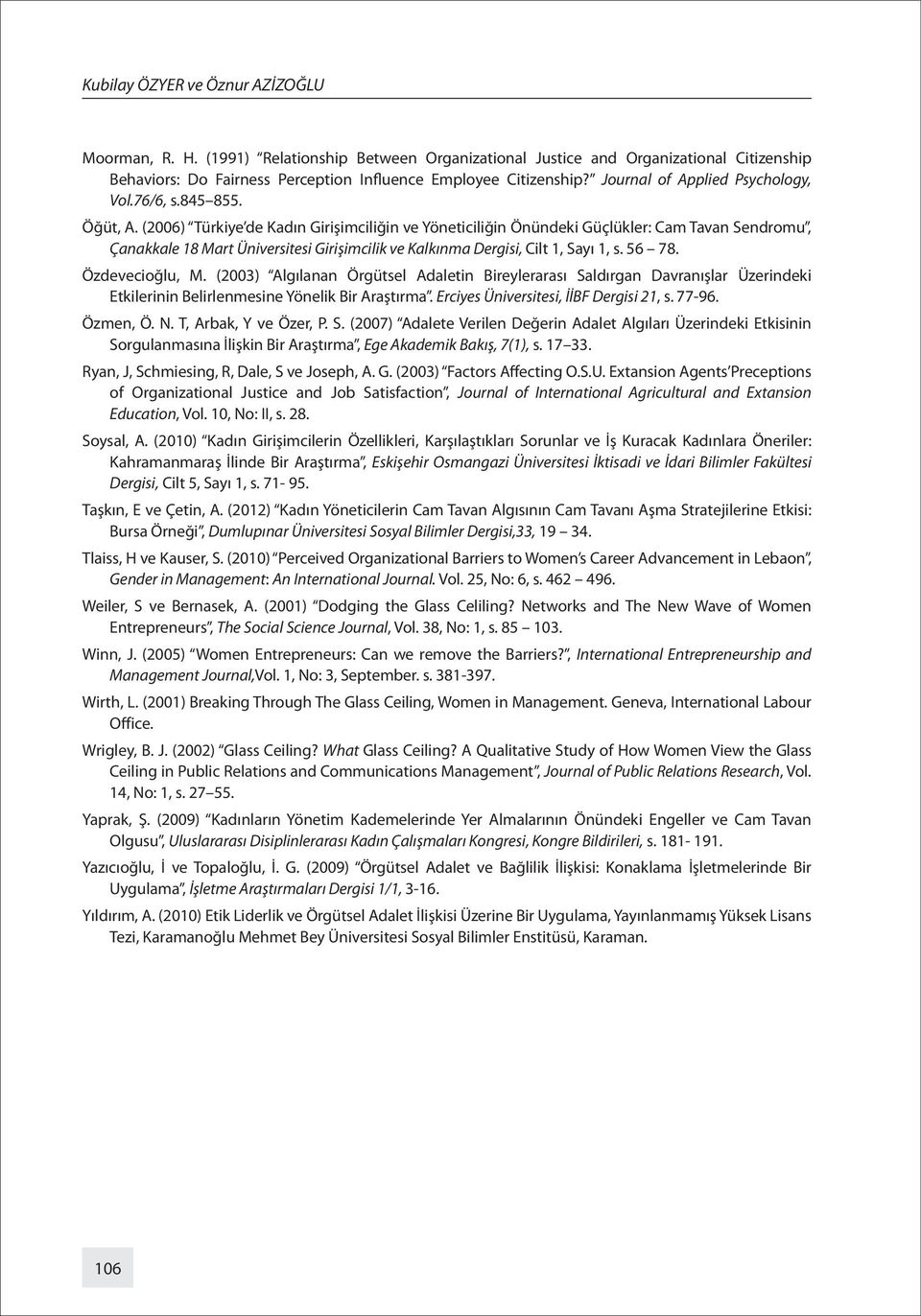 (2006) Türkiye de Kadın Girişimciliğin ve Yöneticiliğin Önündeki Güçlükler: Cam Tavan Sendromu, Çanakkale 18 Mart Üniversitesi Girişimcilik ve Kalkınma Dergisi, Cilt 1, Sayı 1, s. 56 78.