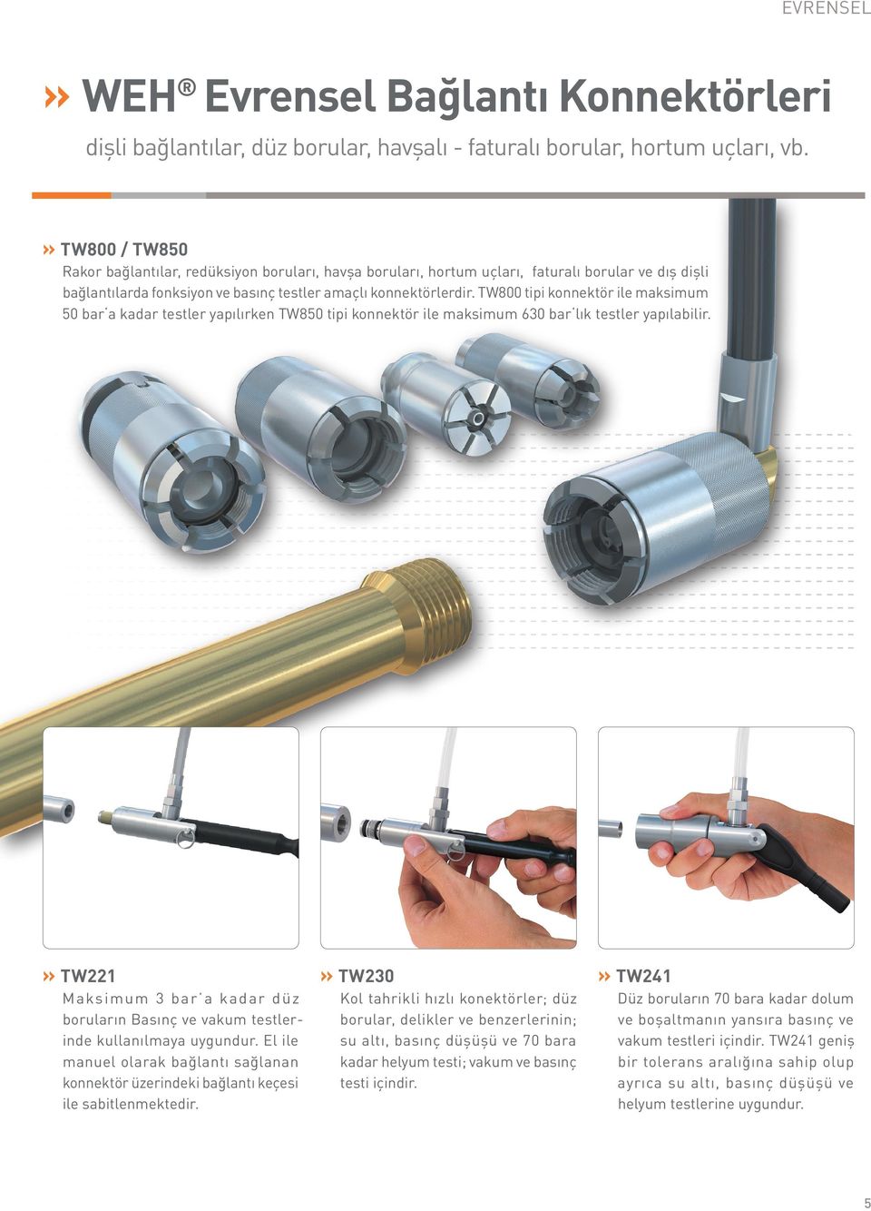 TW800 tipi konnektör ile maksimum 50 bar a kadar testler yapılırken TW850 tipi konnektör ile maksimum 630 bar lık testler yapılabilir.
