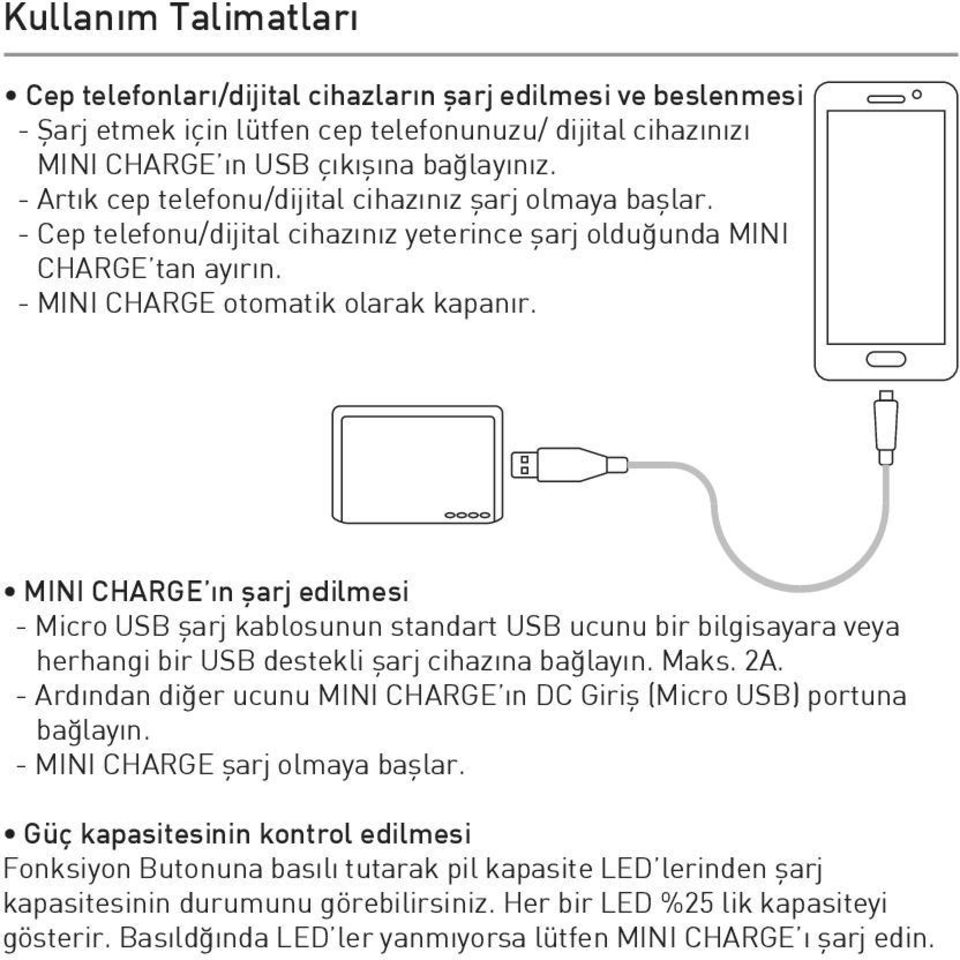 MINI CHARGE ın şarj edilmesi - Micro USB şarj kablosunun standart USB ucunu bir bilgisayara veya herhangi bir USB destekli şarj cihazına bağlayın. Maks. 2A.