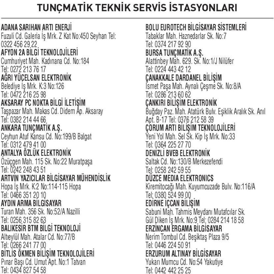 Aksaray Tel: 0382 214 44 66 ANKARA TUNÇMATİK A.Ş. Ceyhun Atuf Kansu Cd. No:199/B Balgat Tel: 0312 479 41 00 ANTALYA ÖZLÜK ELEKTRONİK Özüçgen Mah. 115 Sk.