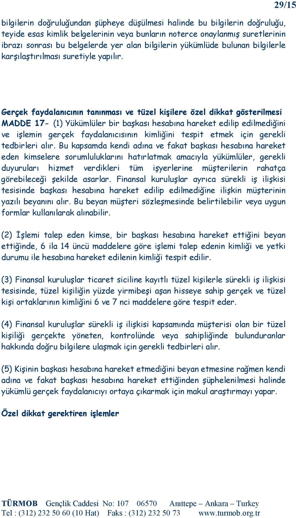 29/15 Gerçek faydalanıcının tanınması ve tüzel kişilere özel dikkat gösterilmesi MADDE 17- (1) Yükümlüler bir başkası hesabına hareket edilip edilmediğini ve işlemin gerçek faydalanıcısının kimliğini