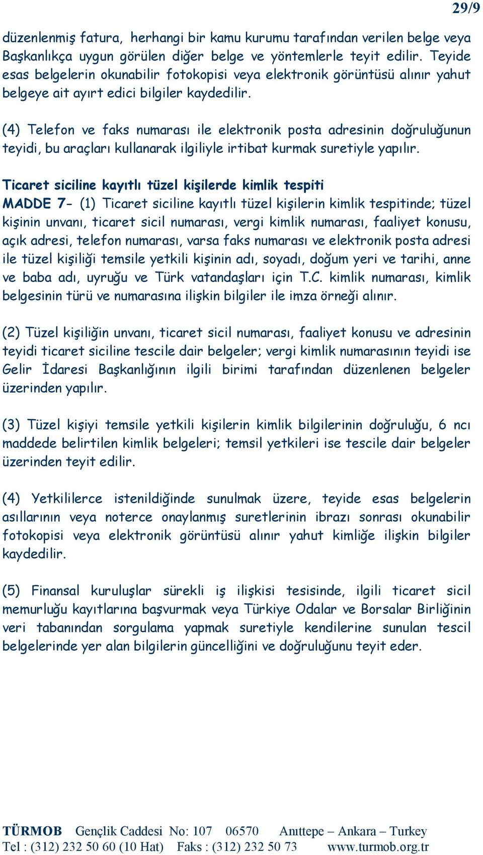 29/9 (4) Telefon ve faks numarası ile elektronik posta adresinin doğruluğunun teyidi, bu araçları kullanarak ilgiliyle irtibat kurmak suretiyle yapılır.