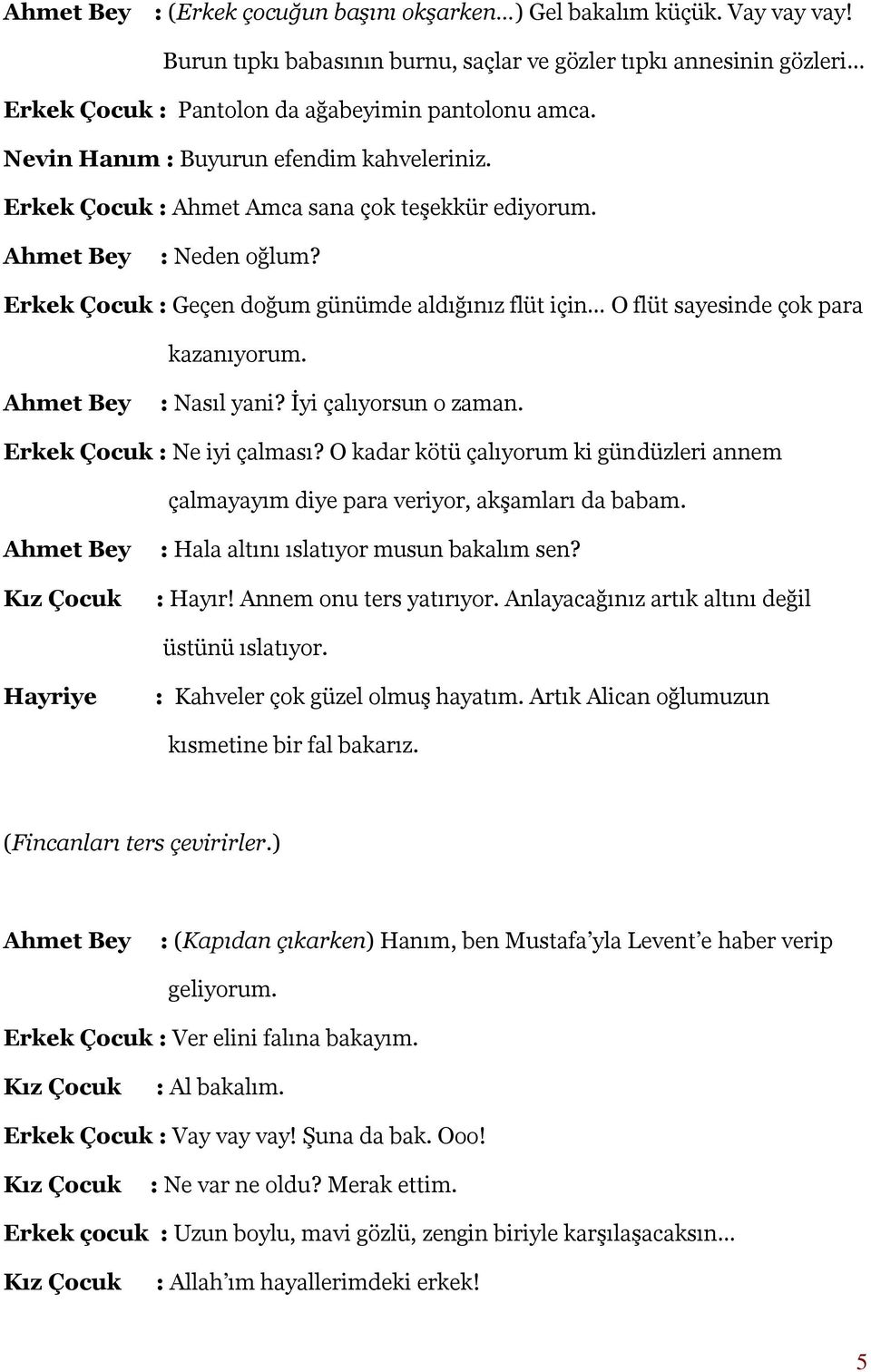 Erkek Çocuk : Geçen doğum günümde aldığınız flüt için O flüt sayesinde çok para kazanıyorum. : Nasıl yani? İyi çalıyorsun o zaman. Erkek Çocuk : Ne iyi çalması?