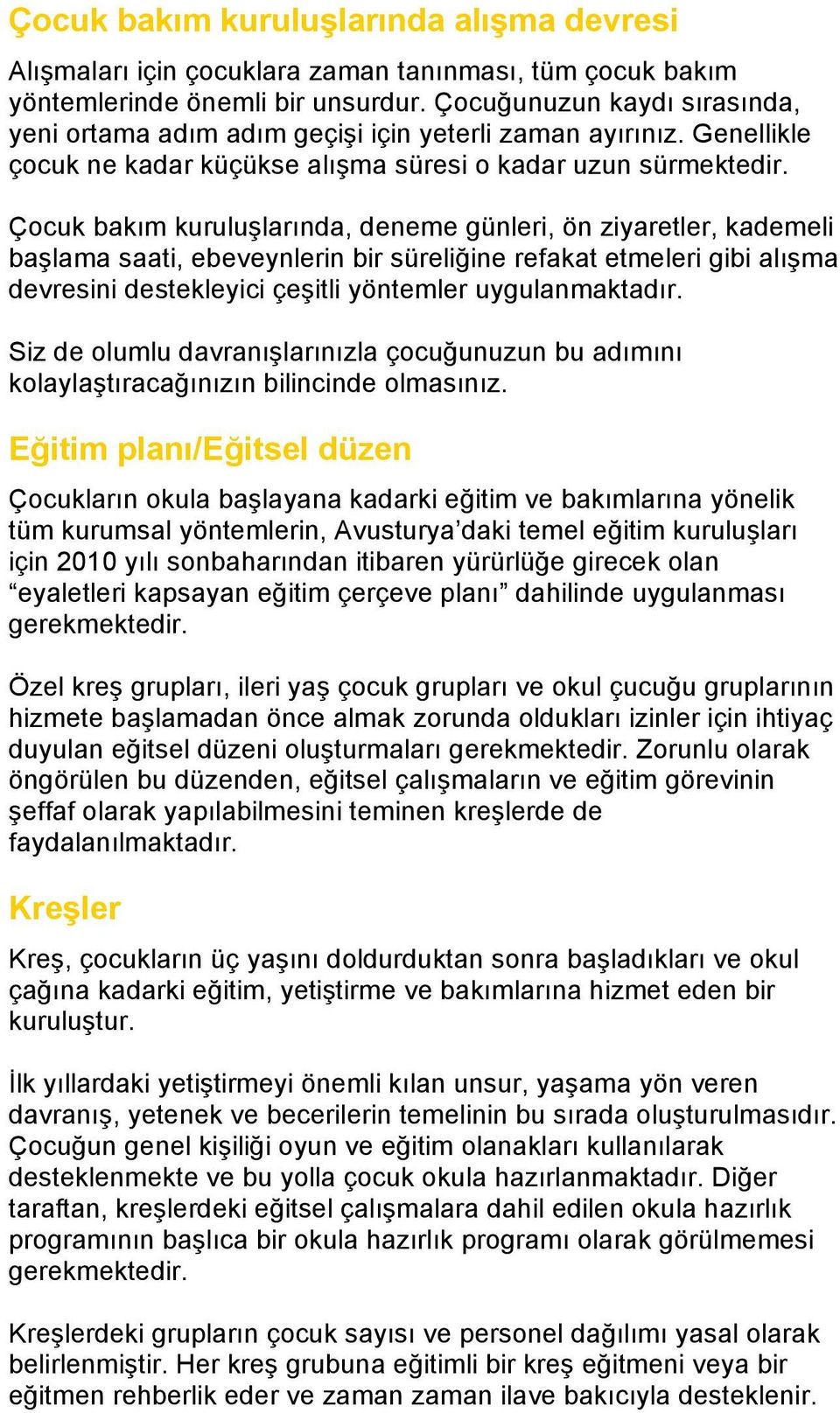 Çocuk bakım kuruluşlarında, deneme günleri, ön ziyaretler, kademeli başlama saati, ebeveynlerin bir süreliğine refakat etmeleri gibi alışma devresini destekleyici çeşitli yöntemler uygulanmaktadır.