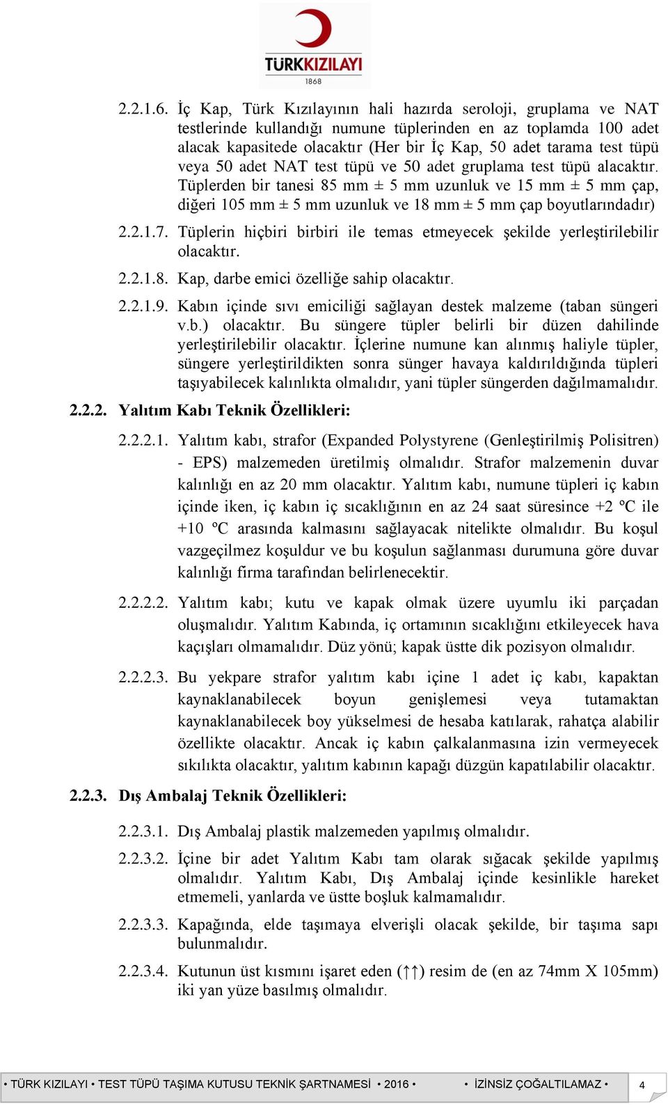 veya 50 adet NAT test tüpü ve 50 adet gruplama test tüpü alacaktır. Tüplerden bir tanesi 85 mm ± 5 mm uzunluk ve 15 mm ± 5 mm çap, diğeri 105 mm ± 5 mm uzunluk ve 18 mm ± 5 mm çap boyutlarındadır) 2.