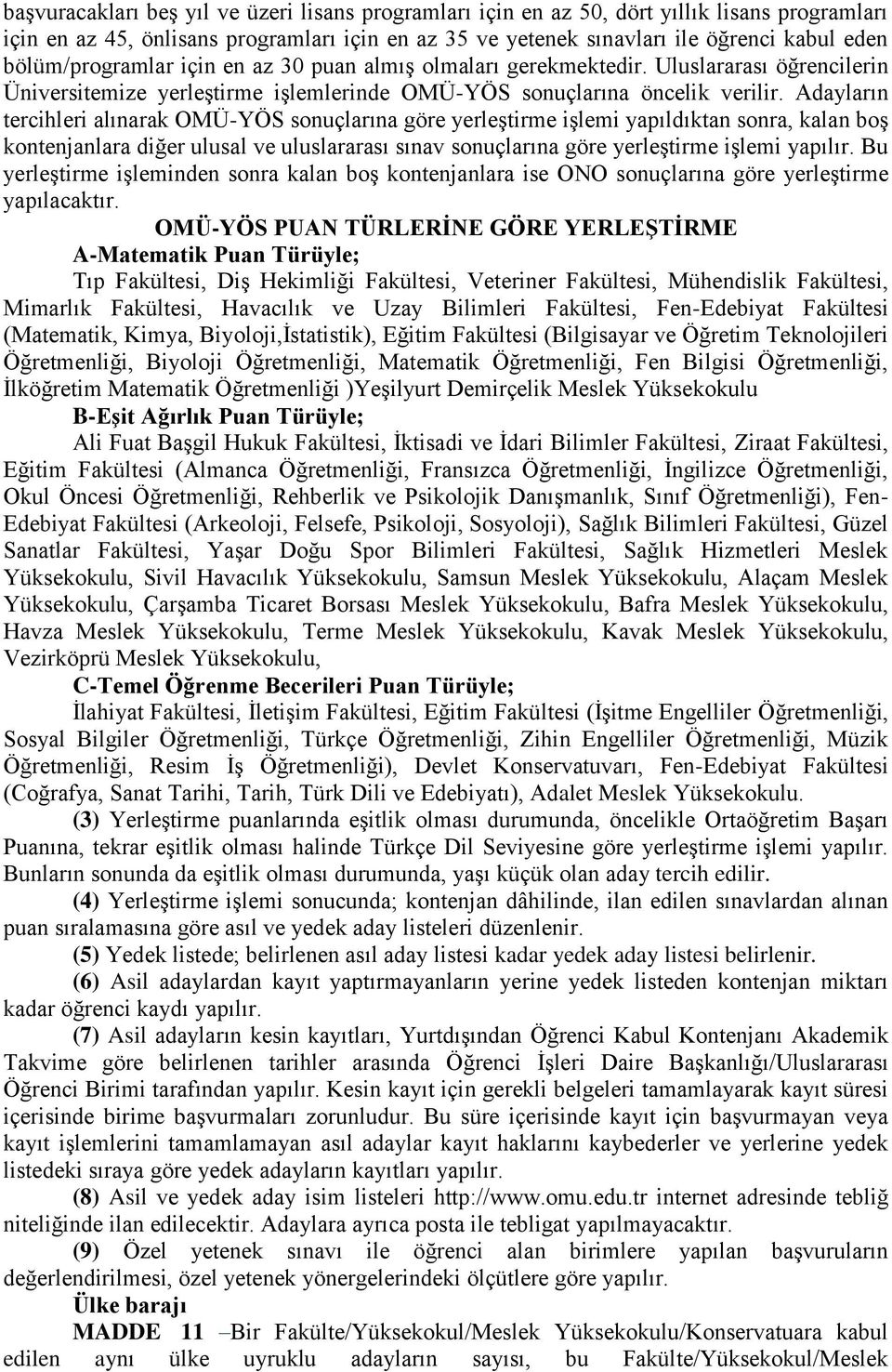 Adayların tercihleri alınarak OMÜ-YÖS sonuçlarına göre yerleştirme işlemi yapıldıktan sonra, kalan boş kontenjanlara diğer ulusal ve uluslararası sınav sonuçlarına göre yerleştirme işlemi yapılır.