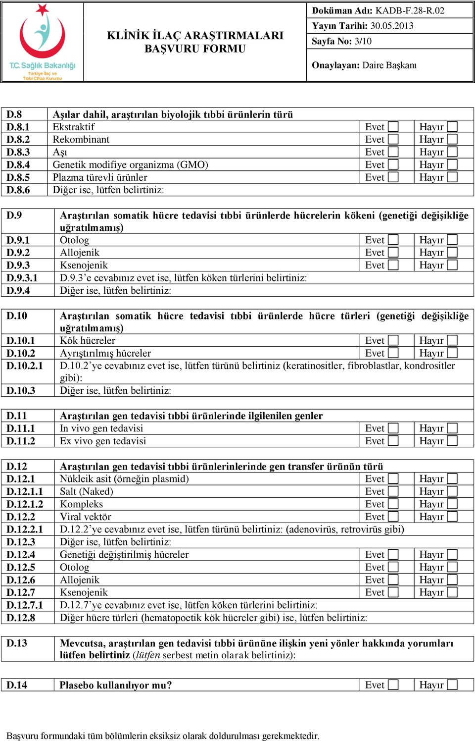 9.2 Allojenik Evet Hayır D.9.3 Ksenojenik Evet Hayır D.9.3.1 D.9.3 e cevabınız evet ise, lütfen köken türlerini belirtiniz: D.9.4 Diğer ise, lütfen belirtiniz: D.