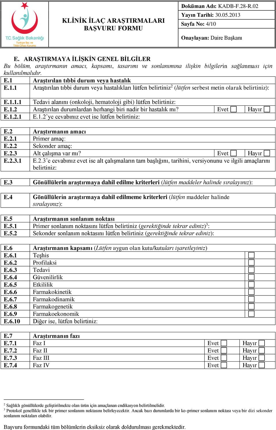 Evet Hayır E.1.2.1 E.1.2 ye cevabınız evet ise lütfen belirtiniz: E.2 Araştırmanın amacı E.2.1 Primer amaç: E.2.2 Sekonder amaç: E.2.3 Alt çalışma var mı? Evet Hayır E.2.3.1 E.2.3 e cevabınız evet ise alt çalışmaların tam başlığını, tarihini, versiyonunu ve ilgili amaçlarını belirtiniz: E.