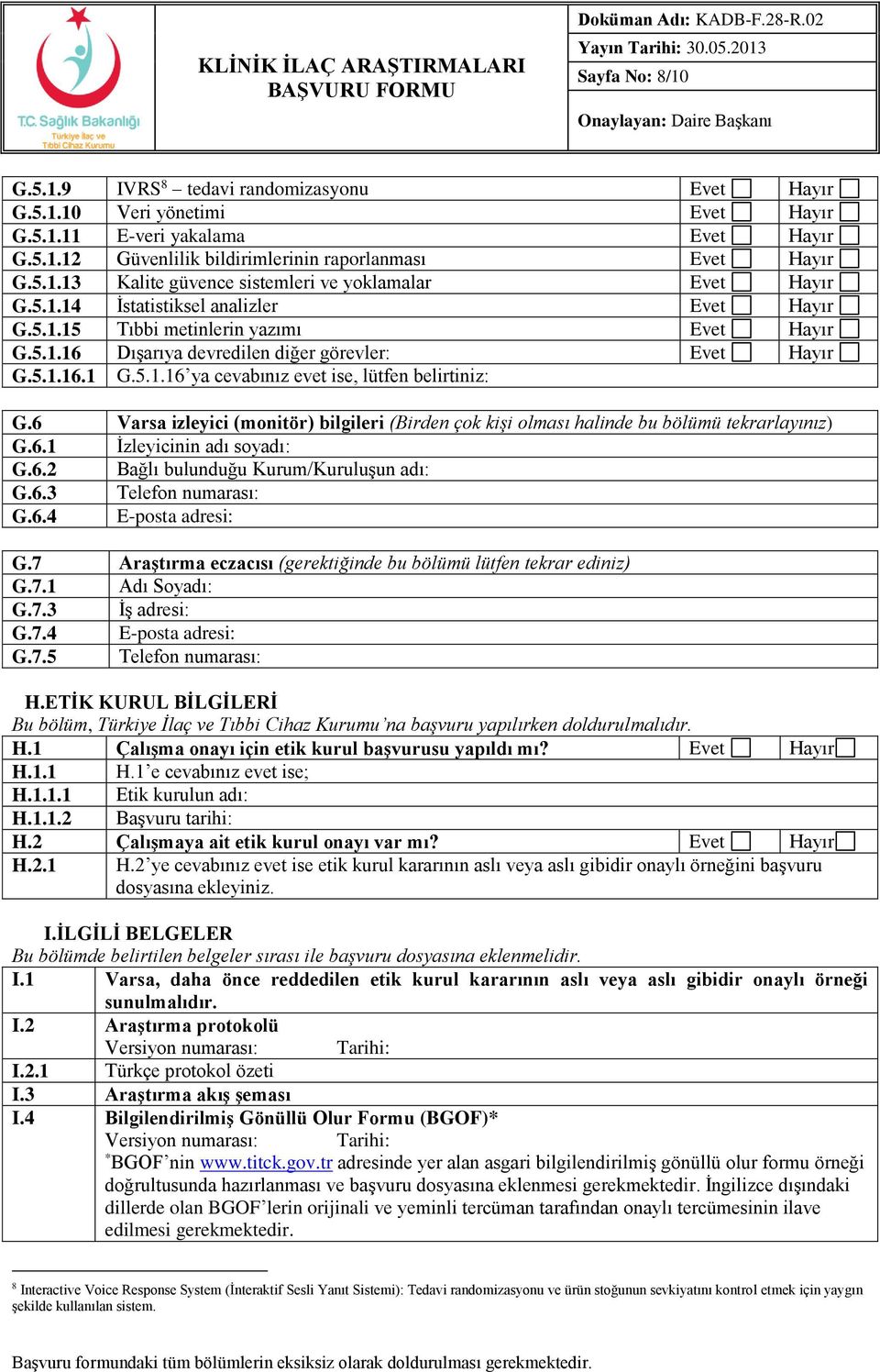 6 Varsa izleyici (monitör) bilgileri (Birden çok kişi olması halinde bu bölümü tekrarlayınız) G.6.1 İzleyicinin adı soyadı: G.6.2 Bağlı bulunduğu Kurum/Kuruluşun adı: G.6.3 Telefon numarası: G.6.4 E-posta adresi: G.