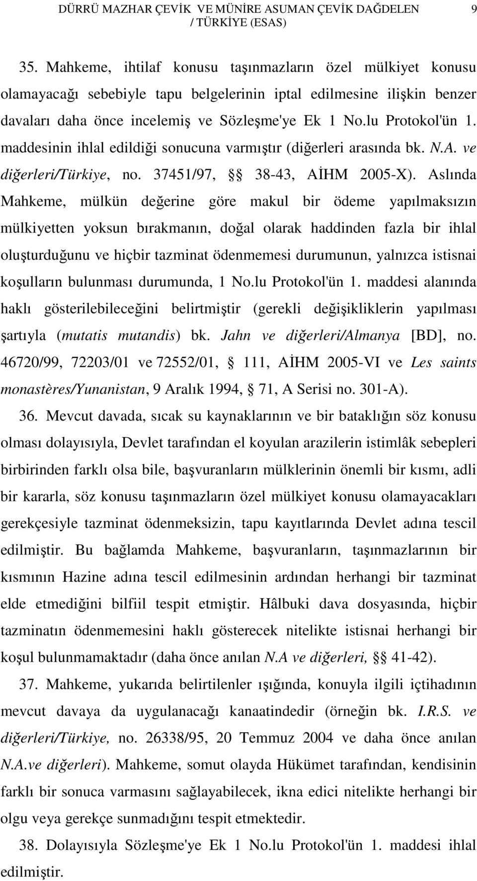 maddesinin ihlal edildiği sonucuna varmıştır (diğerleri arasında bk. N.A. ve diğerleri/türkiye, no. 37451/97, 38-43, AİHM 2005-X).