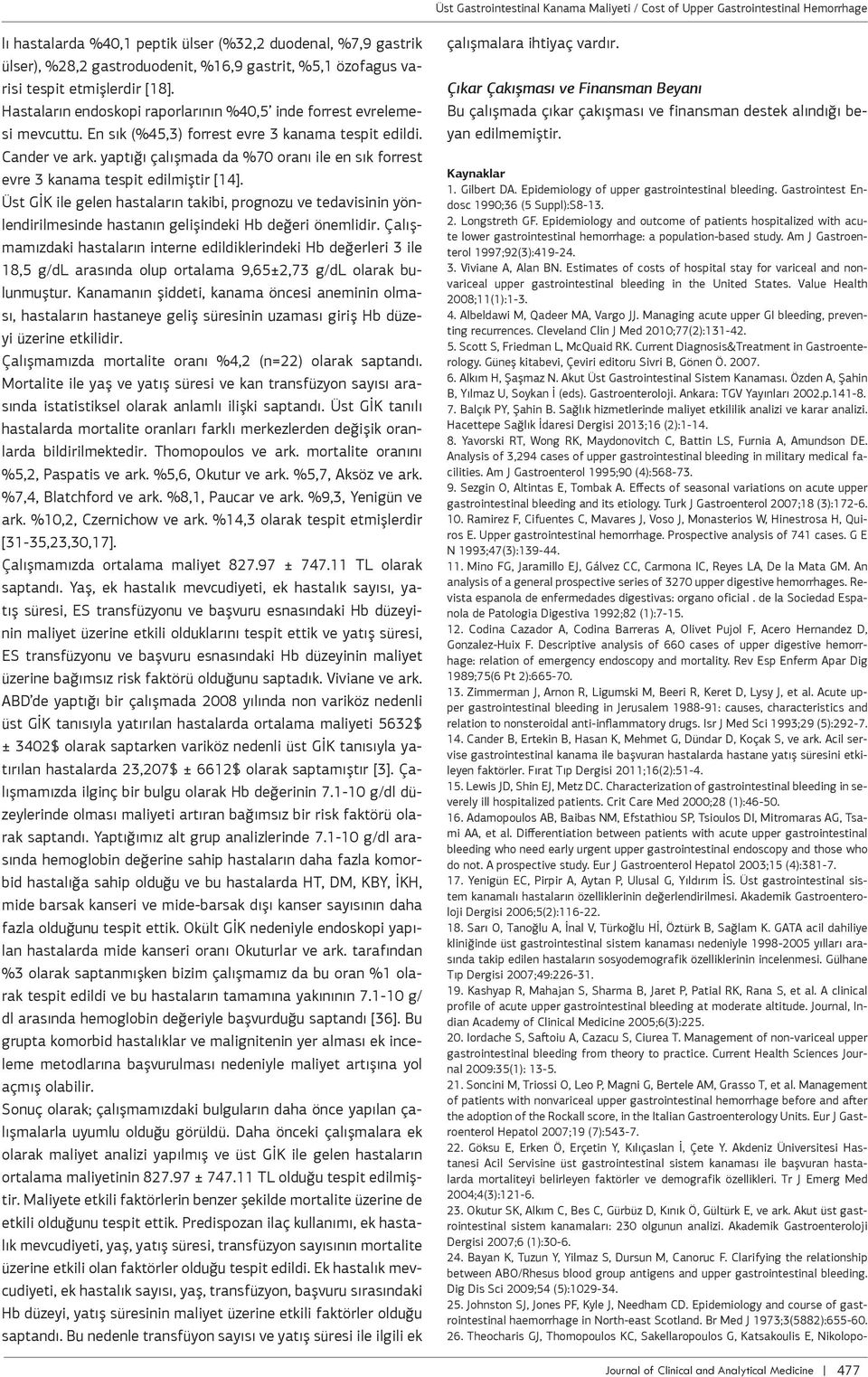 yptığı çlışmd d %70 ornı ile en sık forrest evre 3 knm tespit edilmiştir [14]. Üst GİK ile gelen hstlrın tkibi, prognozu ve tedvisinin yönlendirilmesinde hstnın gelişindeki Hb değeri önemlidir.