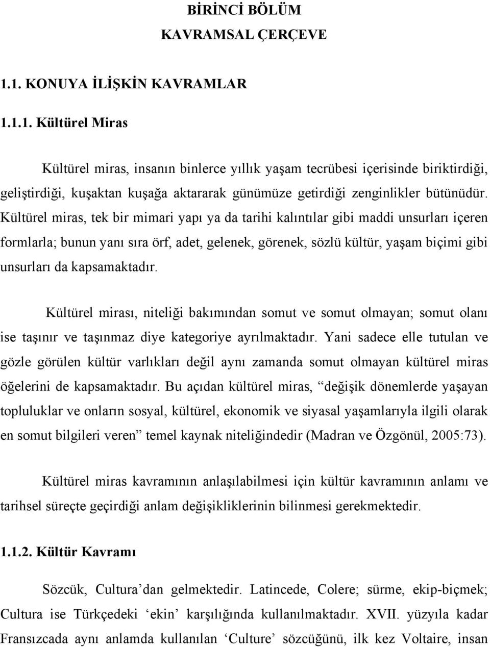 Kültürel miras, tek bir mimari yapı ya da tarihi kalıntılar gibi maddi unsurları içeren formlarla; bunun yanı sıra örf, adet, gelenek, görenek, sözlü kültür, yaşam biçimi gibi unsurları da