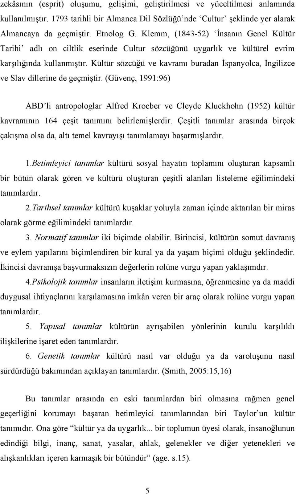 Kültür sözcüğü ve kavramı buradan İspanyolca, İngilizce ve Slav dillerine de geçmiştir.