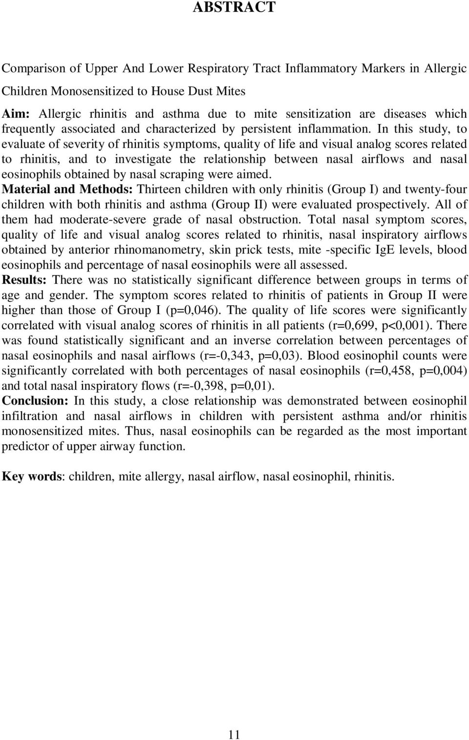 In this study, to evaluate of severity of rhinitis symptoms, quality of life and visual analog scores related to rhinitis, and to investigate the relationship between nasal airflows and nasal