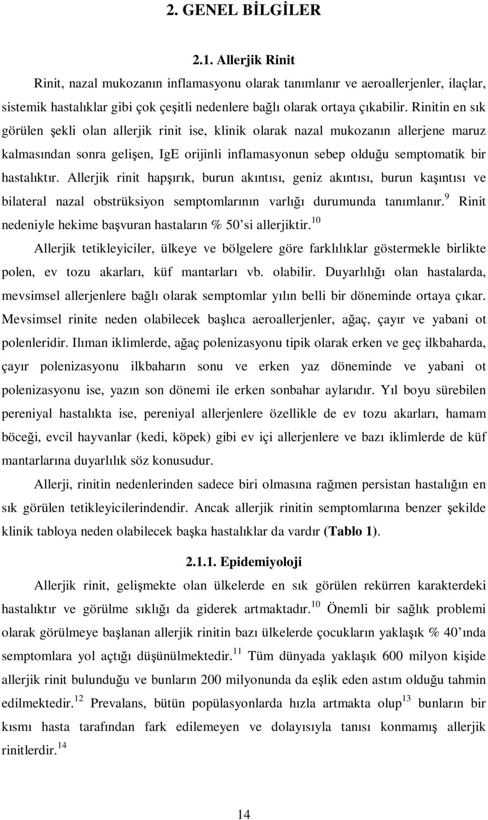 Allerjik rinit hapşırık, burun akıntısı, geniz akıntısı, burun kaşıntısı ve bilateral nazal obstrüksiyon semptomlarının varlığı durumunda tanımlanır.