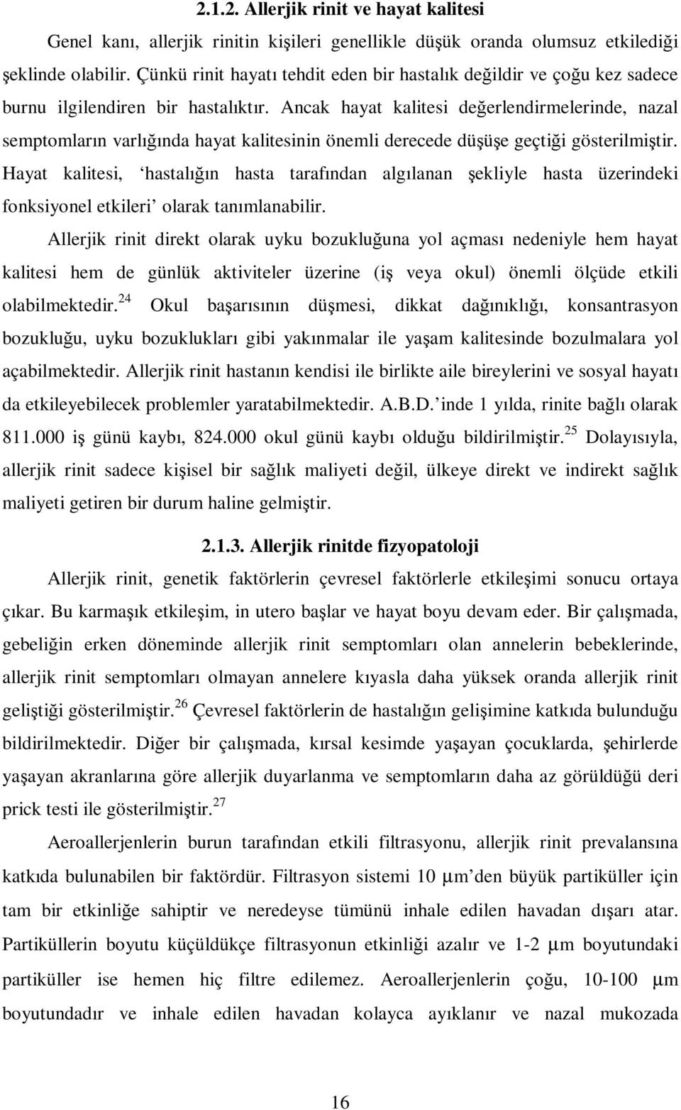 Ancak hayat kalitesi değerlendirmelerinde, nazal semptomların varlığında hayat kalitesinin önemli derecede düşüşe geçtiği gösterilmiştir.