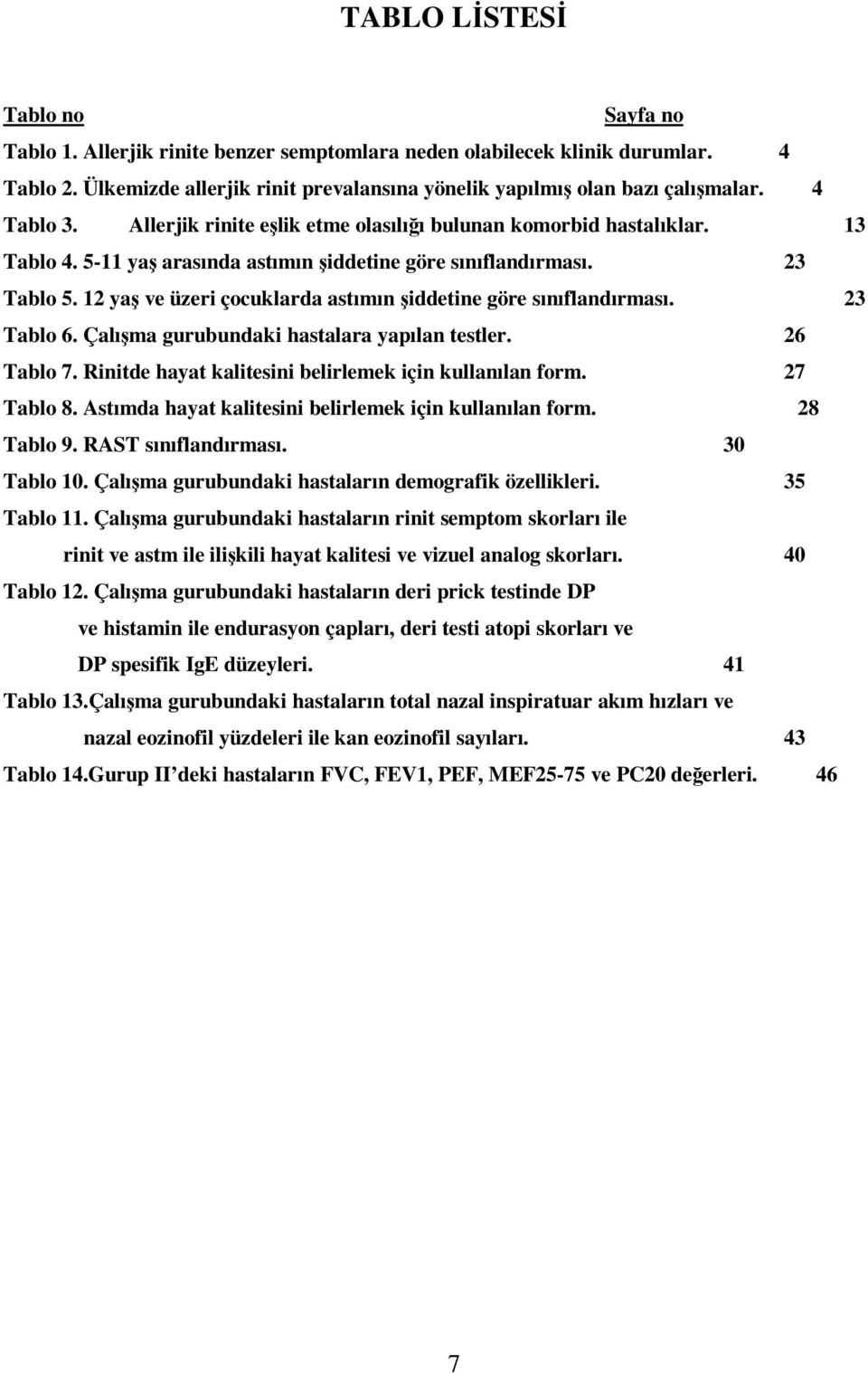 12 yaş ve üzeri çocuklarda astımın şiddetine göre sınıflandırması. 23 Tablo 6. Çalışma gurubundaki hastalara yapılan testler. 26 Tablo 7. Rinitde hayat kalitesini belirlemek için kullanılan form.