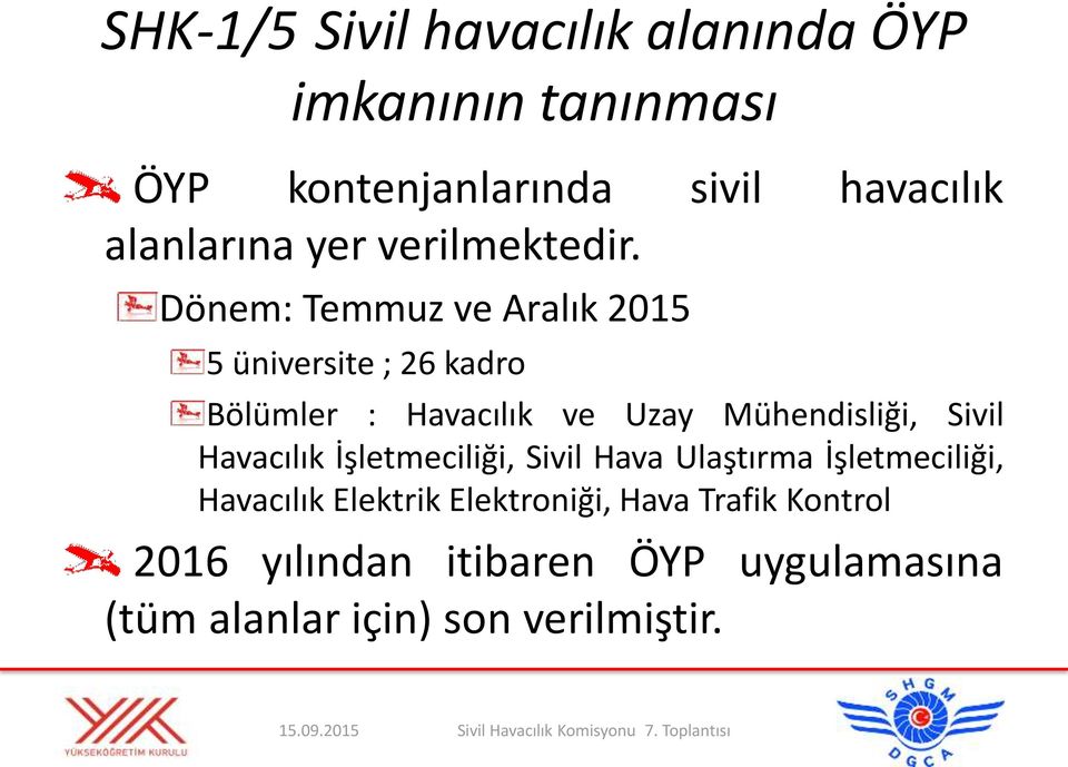 Dönem: Temmuz ve Aralık 2015 5 üniversite ; 26 kadro Bölümler : Havacılık ve Uzay Mühendisliği, Sivil