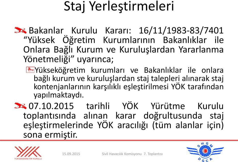 kuruluşlardan staj talepleri alınarak staj kontenjanlarının karşılıklı eşleştirilmesi YÖK tarafından yapılmaktaydı. 07.10.