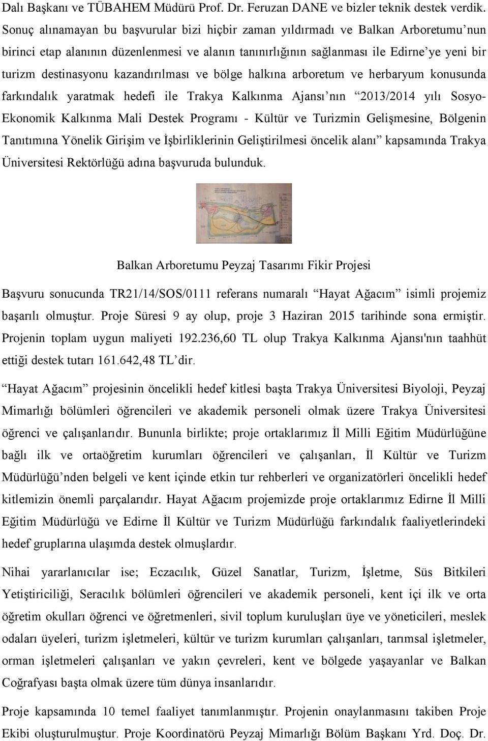 kazandırılması ve bölge halkına arboretum ve herbaryum konusunda farkındalık yaratmak hedefi ile Trakya Kalkınma Ajansı nın 2013/2014 yılı Sosyo- Ekonomik Kalkınma Mali Destek Programı - Kültür ve