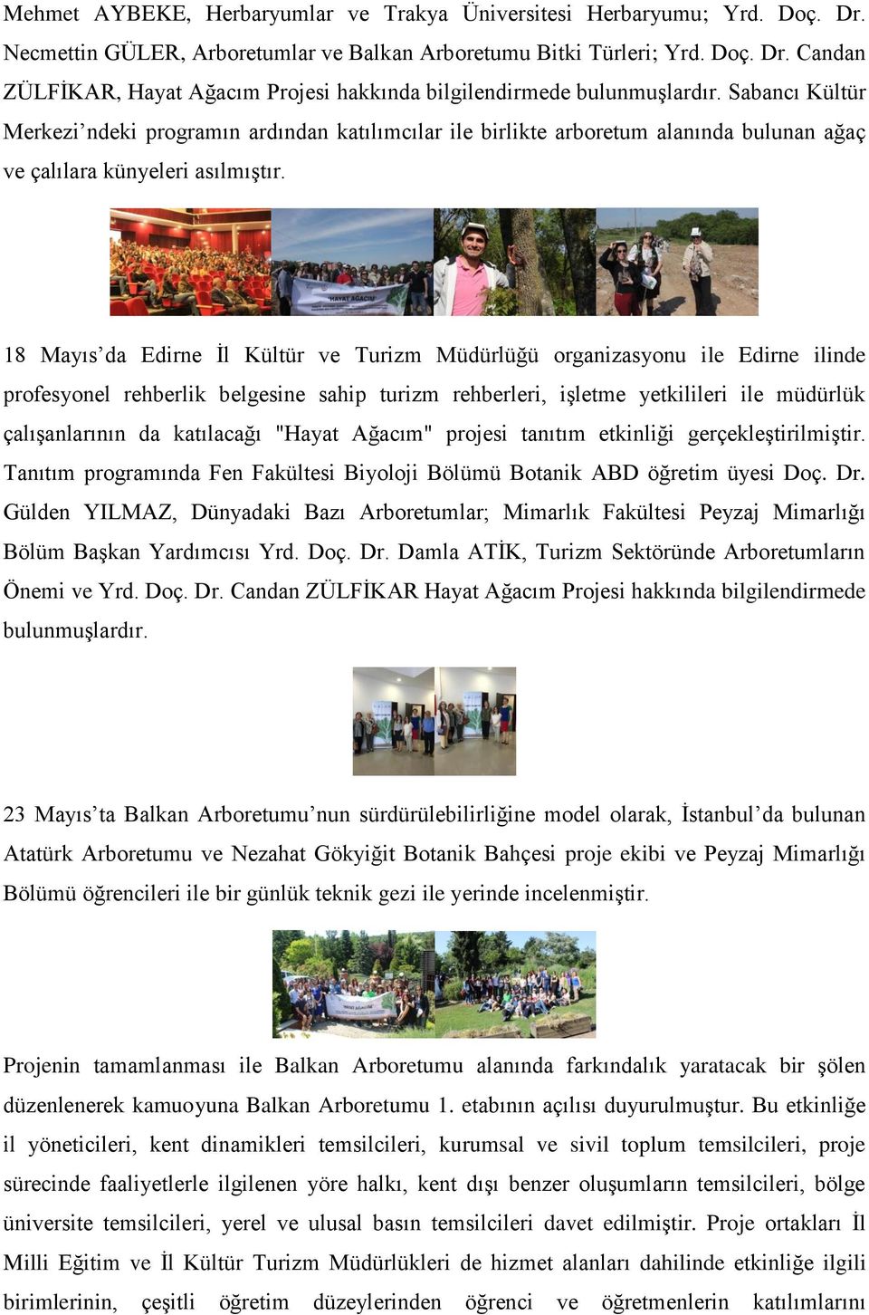 18 Mayıs da Edirne İl Kültür ve Turizm Müdürlüğü organizasyonu ile Edirne ilinde profesyonel rehberlik belgesine sahip turizm rehberleri, işletme yetkilileri ile müdürlük çalışanlarının da katılacağı
