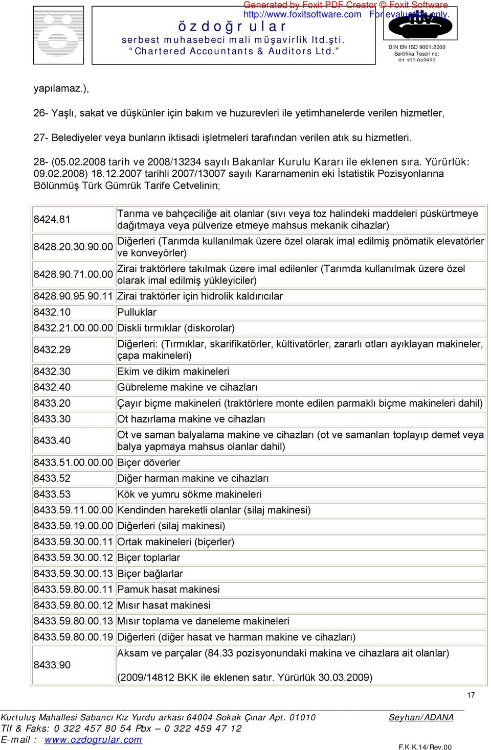 2007 tarihli 2007/13007 sayılı Kararnamenin eki İstatistik Pozisyonlarına Bölünmüş Türk Gümrük Tarife Cetvelinin; 8424.81 8428.20.30.90.00 8428.90.71.00.00 Tarıma ve bahçeciliğe ait olanlar (sıvı