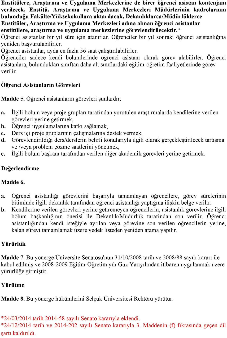 * Öğrenci asistanlar bir yıl süre için atanırlar. Öğrenciler bir yıl sonraki öğrenci asistanlığına yeniden başvurulabilirler. Öğrenci asistanlar, ayda en fazla 56 saat çalıştırılabilirler.