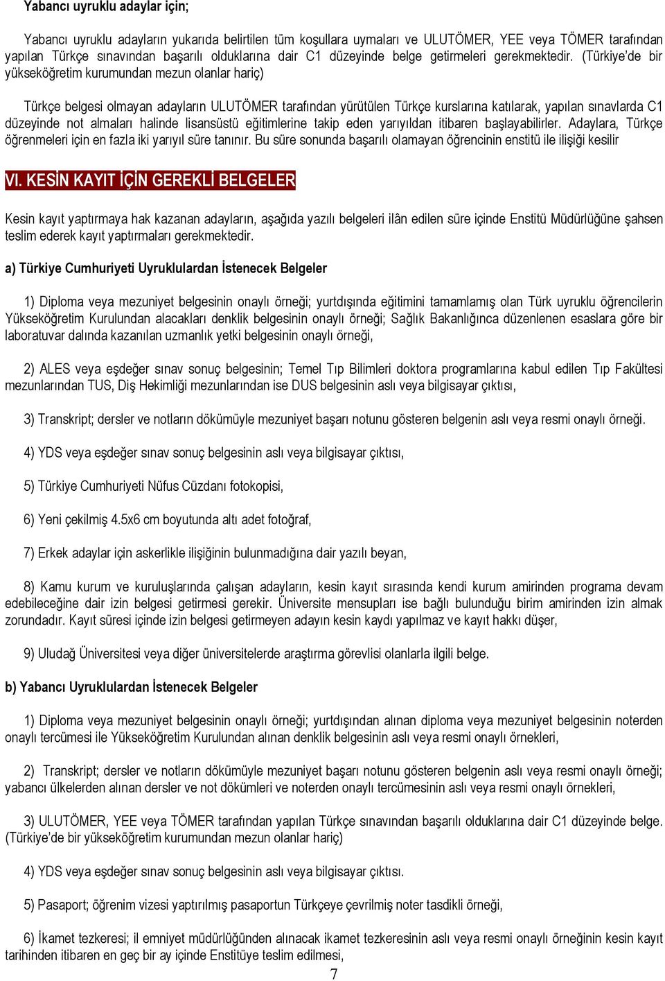 (Türkiye de bir yükseköğretim kurumundan mezun olanlar hariç) Türkçe belgesi olmayan adayların ULUTÖMER tarafından yürütülen Türkçe kurslarına katılarak, yapılan sınavlarda C1 düzeyinde not almaları