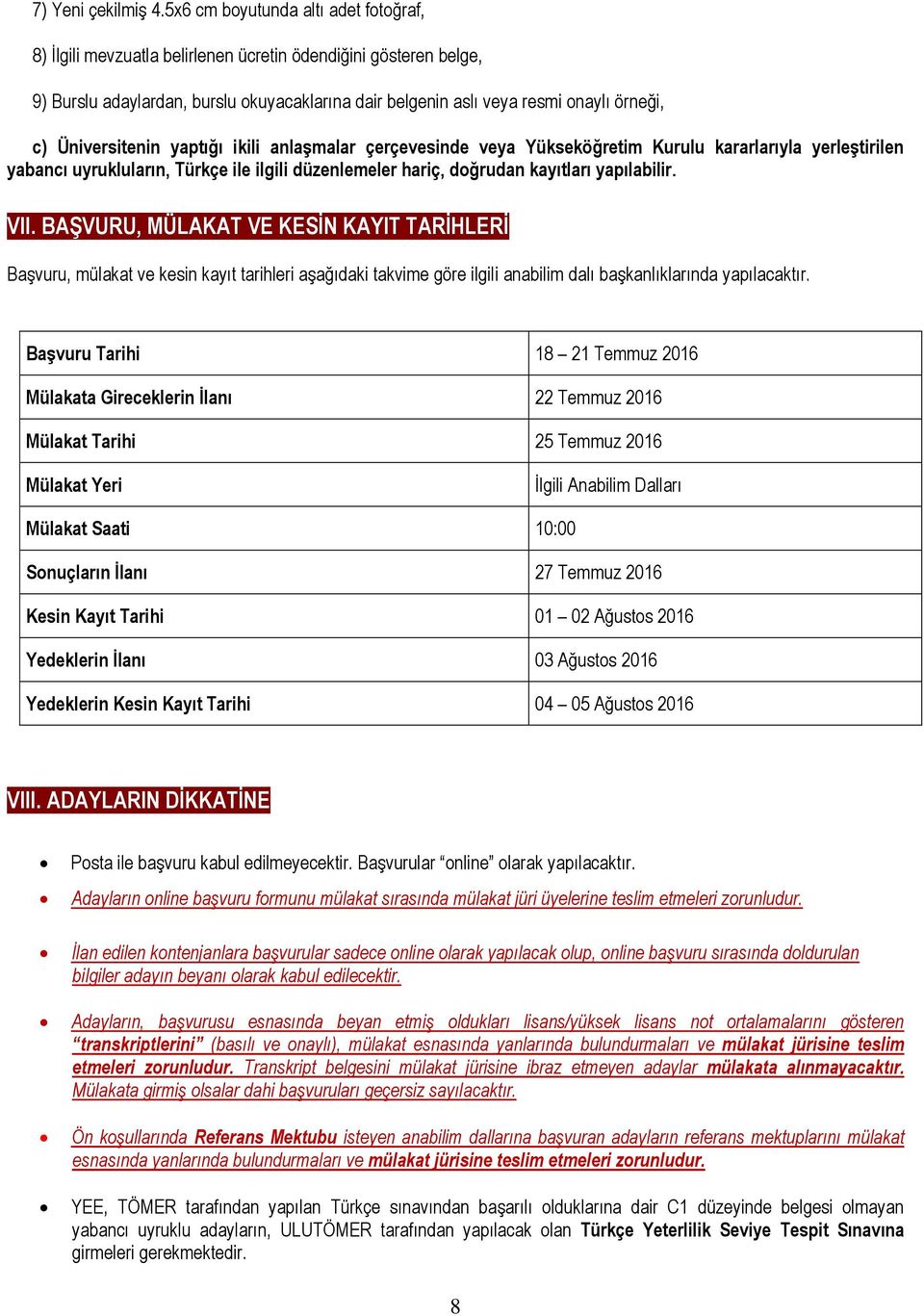 Üniversitenin yaptığı ikili anlaşmalar çerçevesinde veya Yükseköğretim Kurulu kararlarıyla yerleştirilen yabancı uyrukluların, Türkçe ile ilgili düzenlemeler hariç, doğrudan kayıtları yapılabilir.