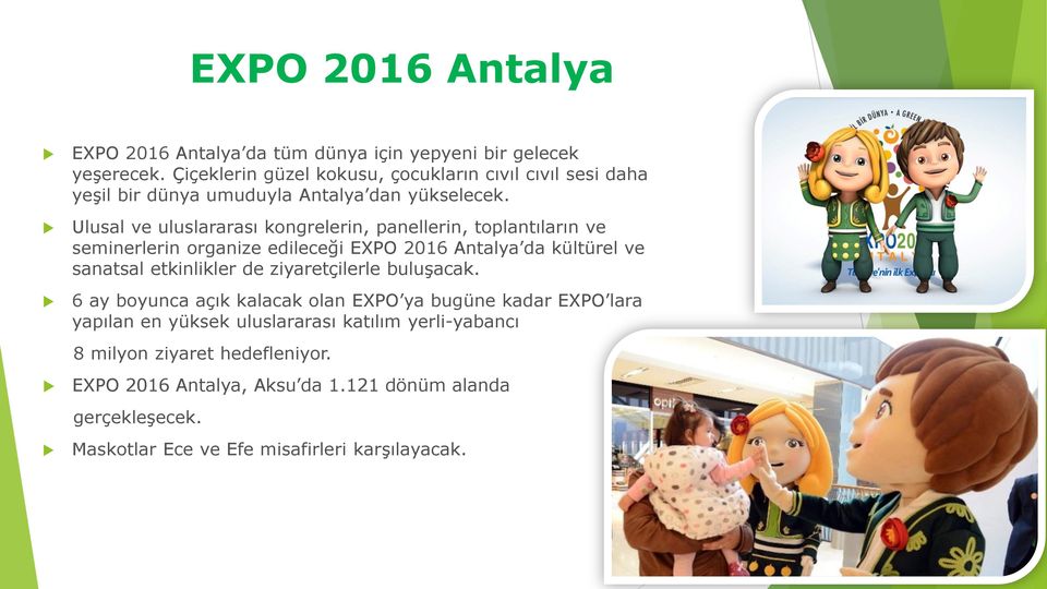 Ulusal ve uluslararası kongrelerin, panellerin, toplantıların ve seminerlerin organize edileceği EXPO 2016 Antalya da kültürel ve sanatsal etkinlikler de