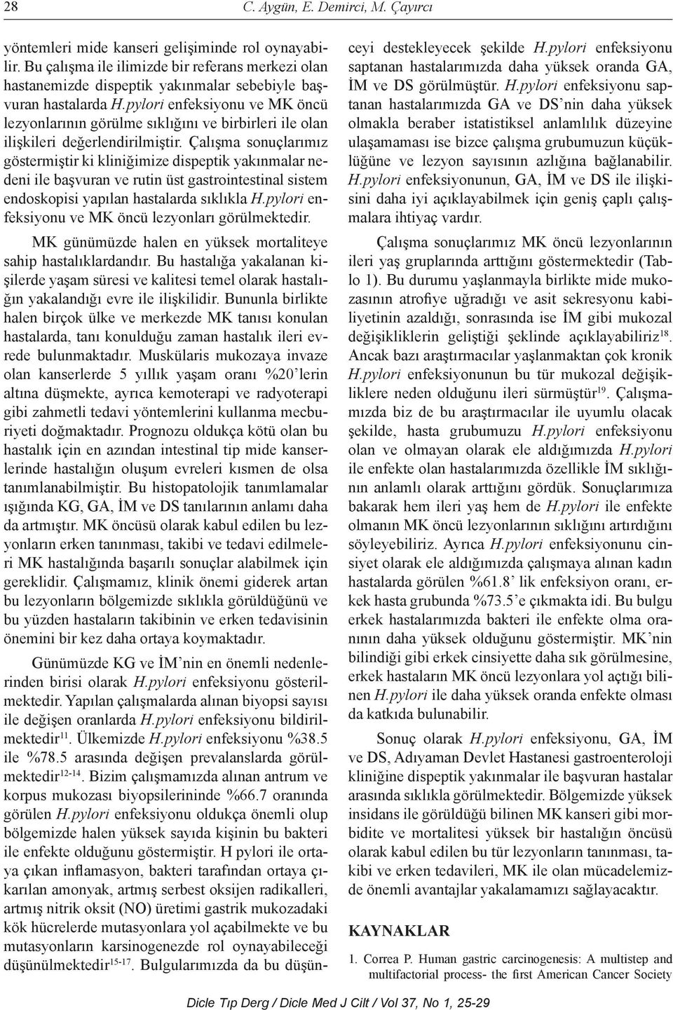 pylori enfeksiyonu ve MK öncü lezyonlarının görülme sıklığını ve birbirleri ile olan ilişkileri değerlendirilmiştir.