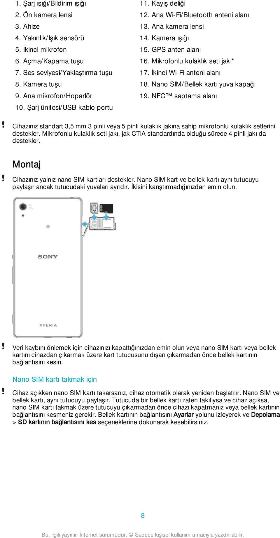 İkinci Wi-Fi anteni alanı 18. Nano SIM/Bellek kartı yuva kapağı 19. NFC saptama alanı Cihazınız standart 3,5 mm 3 pinli veya 5 pinli kulaklık jakına sahip mikrofonlu kulaklık setlerini destekler.