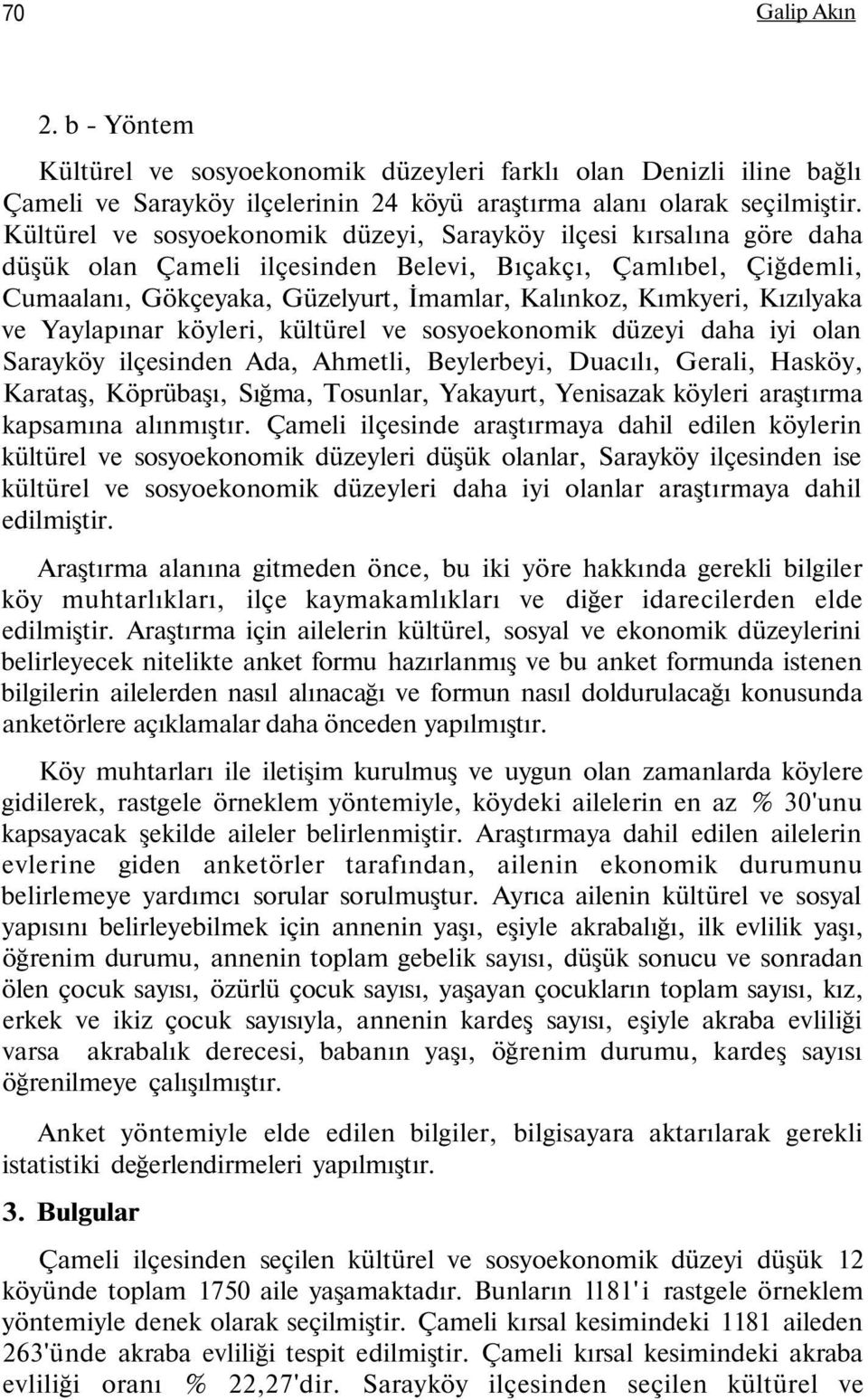 Kızılyaka ve Yaylapınar köyleri, kültürel ve sosyoekonomik düzeyi daha iyi olan Sarayköy ilçesinden Ada, Ahmetli, Beylerbeyi, Duacılı, Gerali, Hasköy, Karataş, Köprübaşı, Sığma, Tosunlar, Yakayurt,