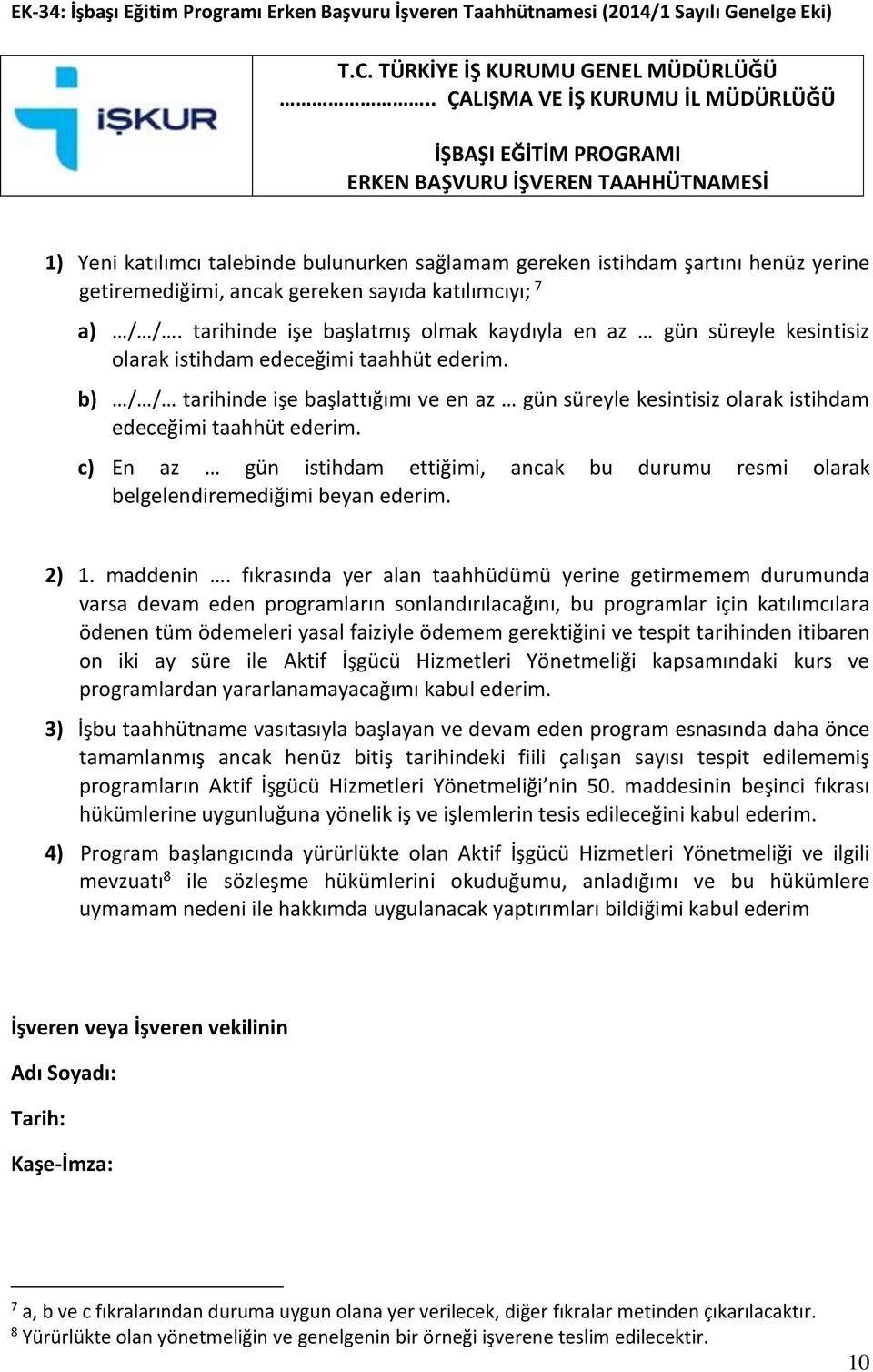 ancak gereken sayıda katılımcıyı; 7 a) / /. tarihinde işe başlatmış olmak kaydıyla en az gün süreyle kesintisiz olarak istihdam edeceğimi taahhüt ederim.