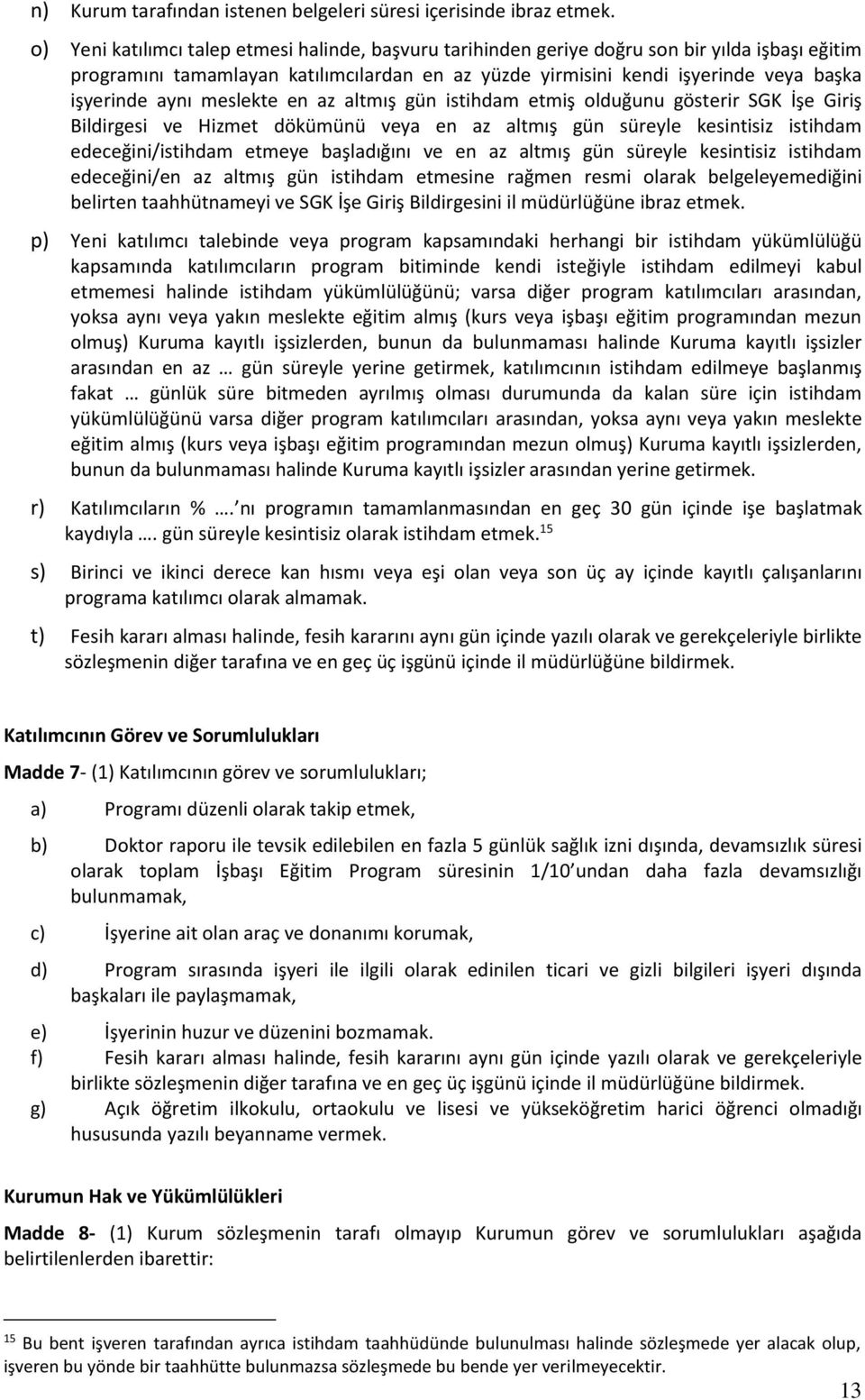 aynı meslekte en az altmış gün istihdam etmiş olduğunu gösterir SGK İşe Giriş Bildirgesi ve Hizmet dökümünü veya en az altmış gün süreyle kesintisiz istihdam edeceğini/istihdam etmeye başladığını ve