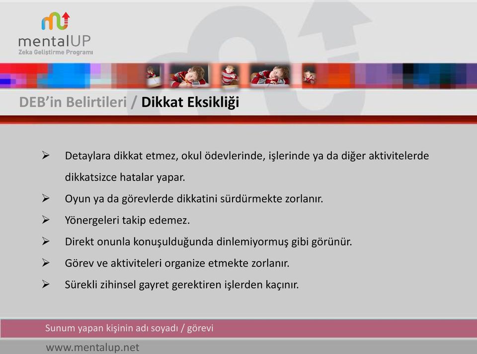 Oyun ya da görevlerde dikkatini sürdürmekte zorlanır. Yönergeleri takip edemez.