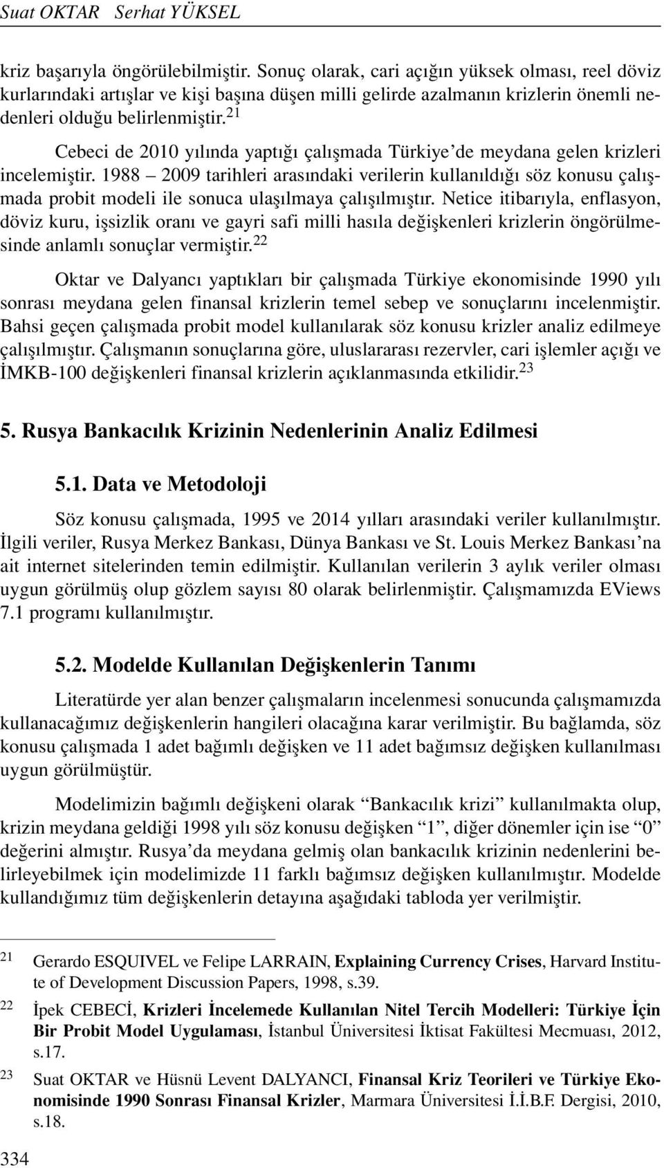 21 Cebeci de 2010 yılında yaptığı çalışmada Türkiye de meydana gelen krizleri incelemiştir.