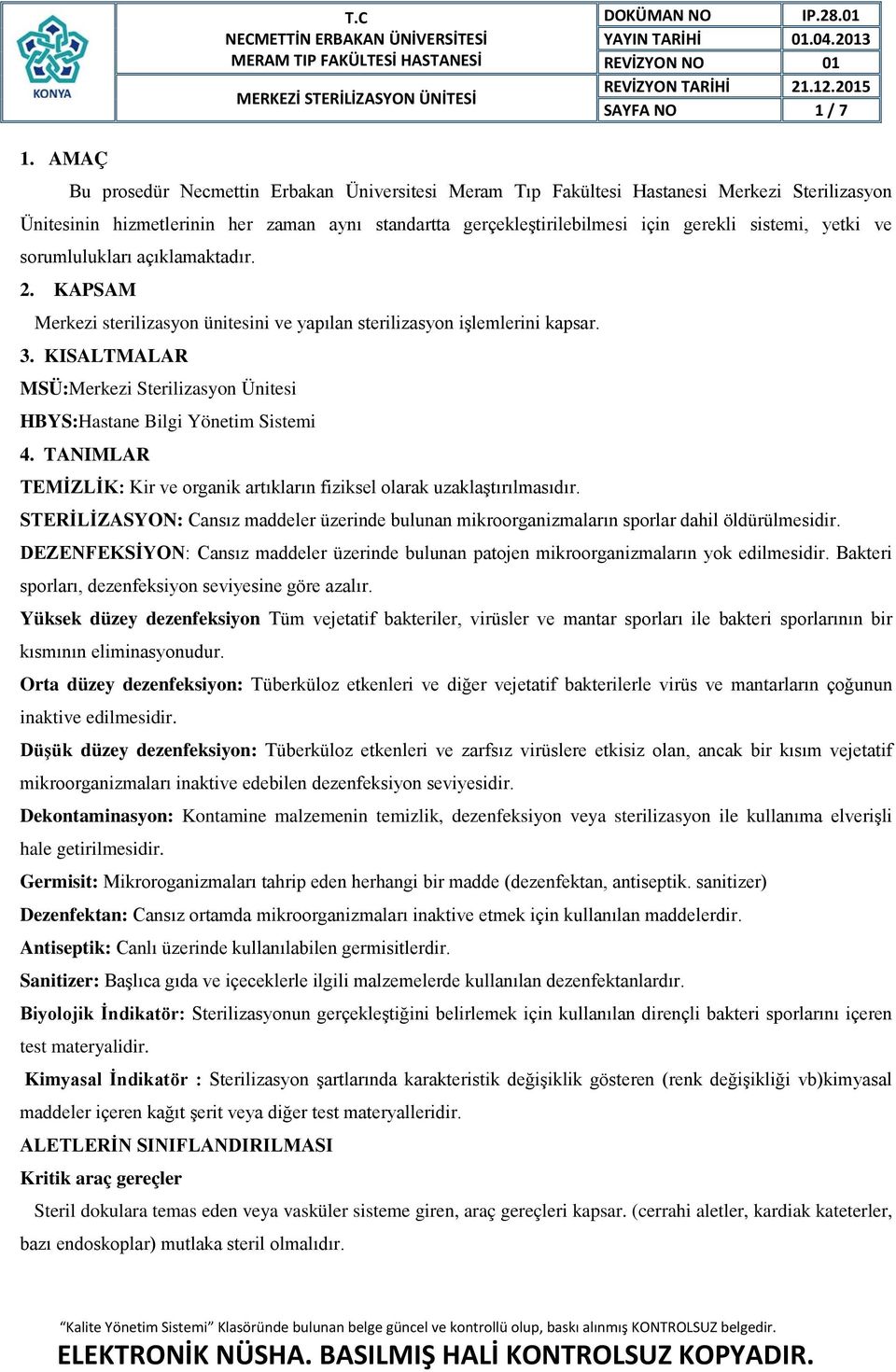 yetki ve sorumlulukları açıklamaktadır. 2. KAPSAM Merkezi sterilizasyon ünitesini ve yapılan sterilizasyon işlemlerini kapsar. 3.